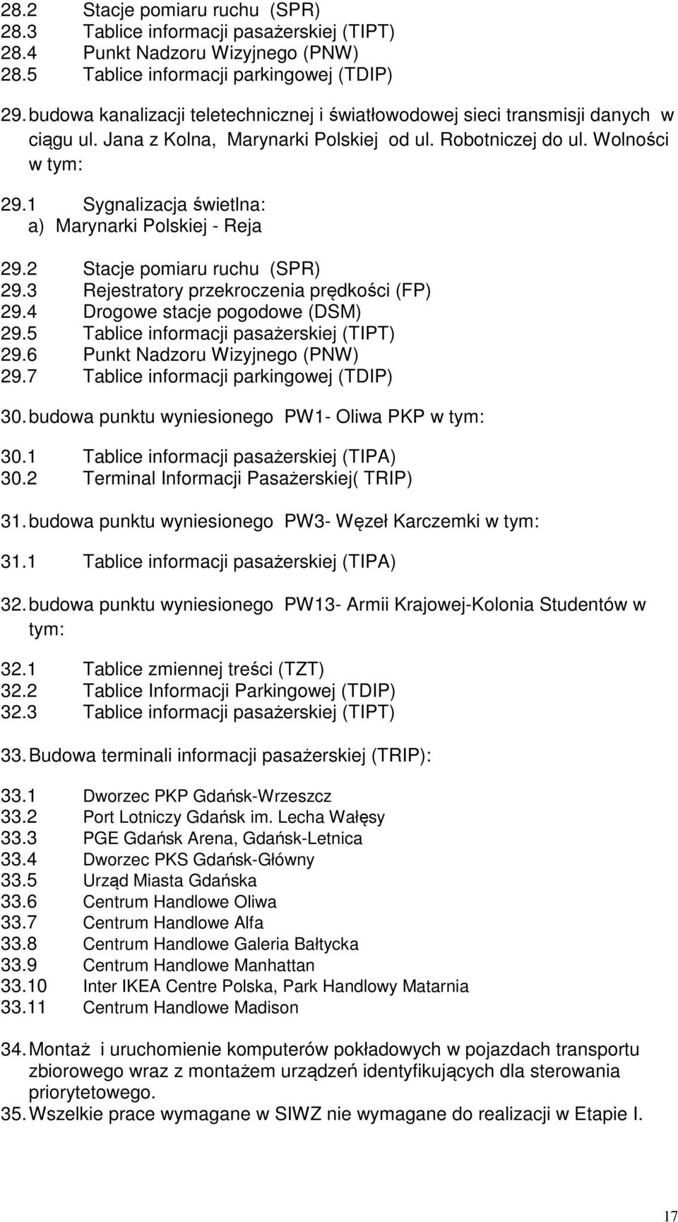 1 Sygnalizacja świetlna: a) Marynarki Polskiej - Reja 29.2 Stacje pomiaru ruchu (SPR) 29.3 Rejestratory przekroczenia prędkości (FP) 29.4 Drogowe stacje pogodowe (DSM) 29.