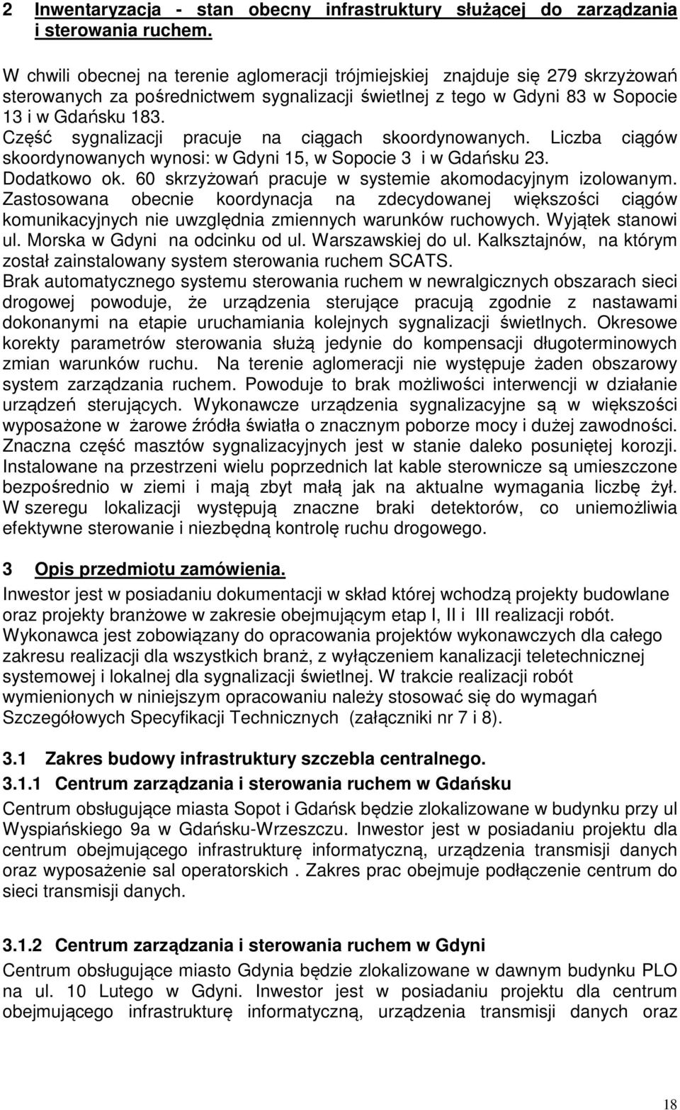 Część sygnalizacji pracuje na ciągach skoordynowanych. Liczba ciągów skoordynowanych wynosi: w Gdyni 15, w Sopocie 3 i w Gdańsku 23. Dodatkowo ok.