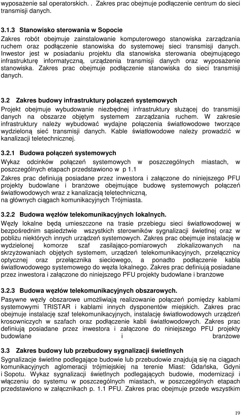 Inwestor jest w posiadaniu projektu dla stanowiska sterowania obejmującego infrastrukturę informatyczną, urządzenia transmisji danych oraz wyposażenie stanowiska.