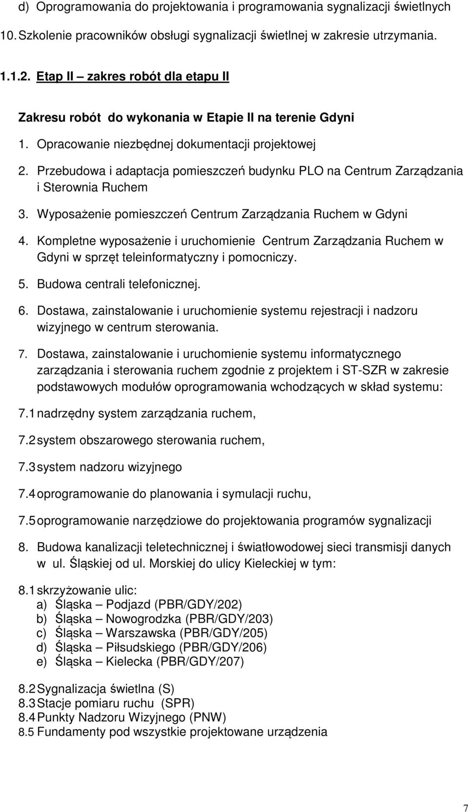 Przebudowa i adaptacja pomieszczeń budynku PLO na Centrum Zarządzania i Sterownia Ruchem 3. Wyposażenie pomieszczeń Centrum Zarządzania Ruchem w Gdyni 4.