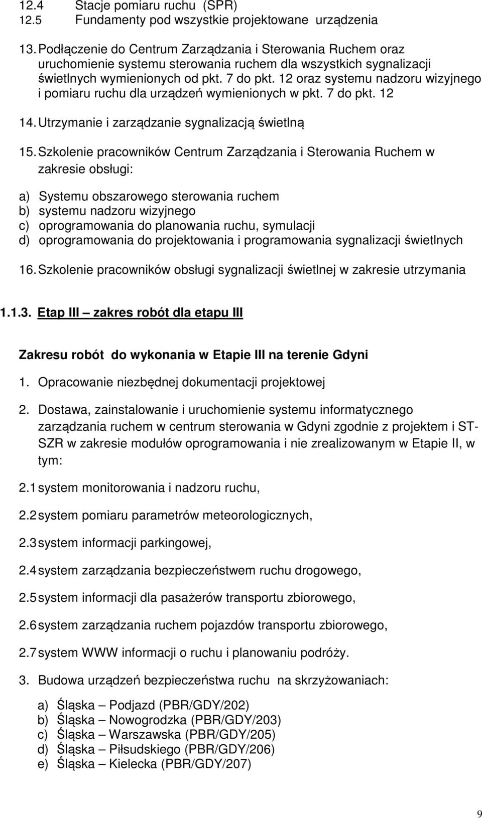 12 oraz systemu nadzoru wizyjnego i pomiaru ruchu dla urządzeń wymienionych w pkt. 7 do pkt. 12 14. Utrzymanie i zarządzanie sygnalizacją świetlną 15.