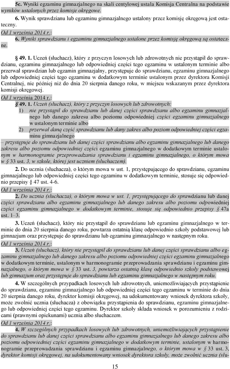 Uczeń (słuchacz), który z przyczyn losowych lub zdrowotnych nie przystąpił do sprawdzianu, egzaminu gimnazjalnego lub odpowiedniej części tego egzaminu w ustalonym terminie albo przerwał sprawdzian