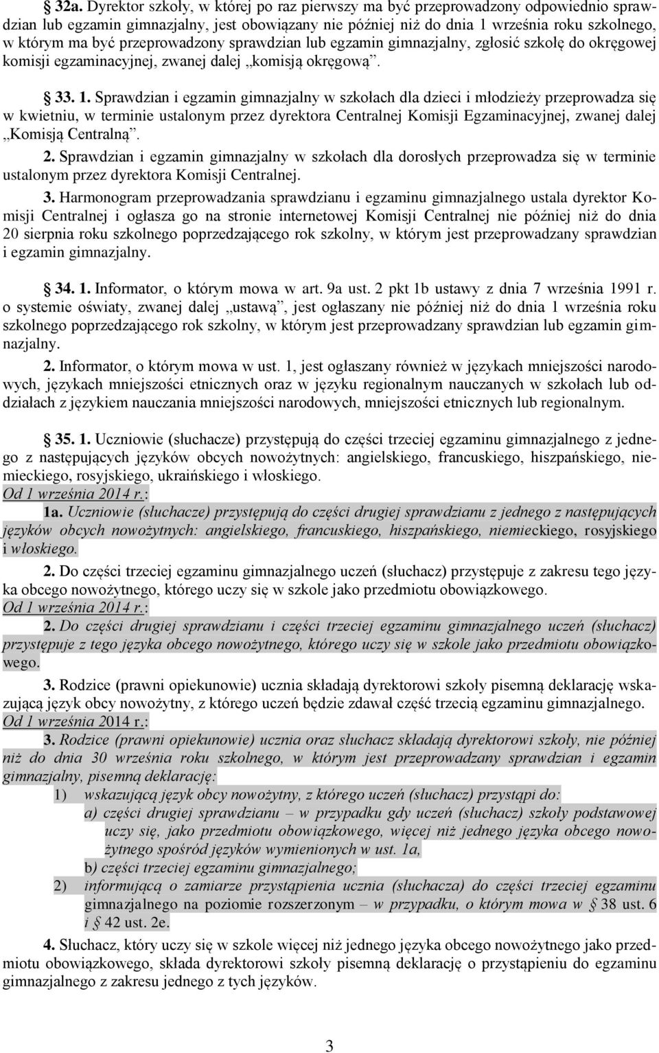 Sprawdzian i egzamin gimnazjalny w szkołach dla dzieci i młodzieży przeprowadza się w kwietniu, w terminie ustalonym przez dyrektora Centralnej Komisji Egzaminacyjnej, zwanej dalej Komisją Centralną.