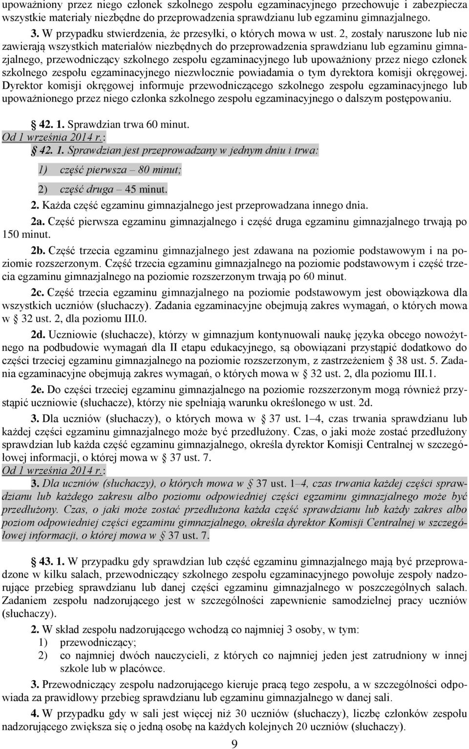 2, zostały naruszone lub nie zawierają wszystkich materiałów niezbędnych do przeprowadzenia sprawdzianu lub egzaminu gimnazjalnego, przewodniczący szkolnego zespołu egzaminacyjnego lub upoważniony