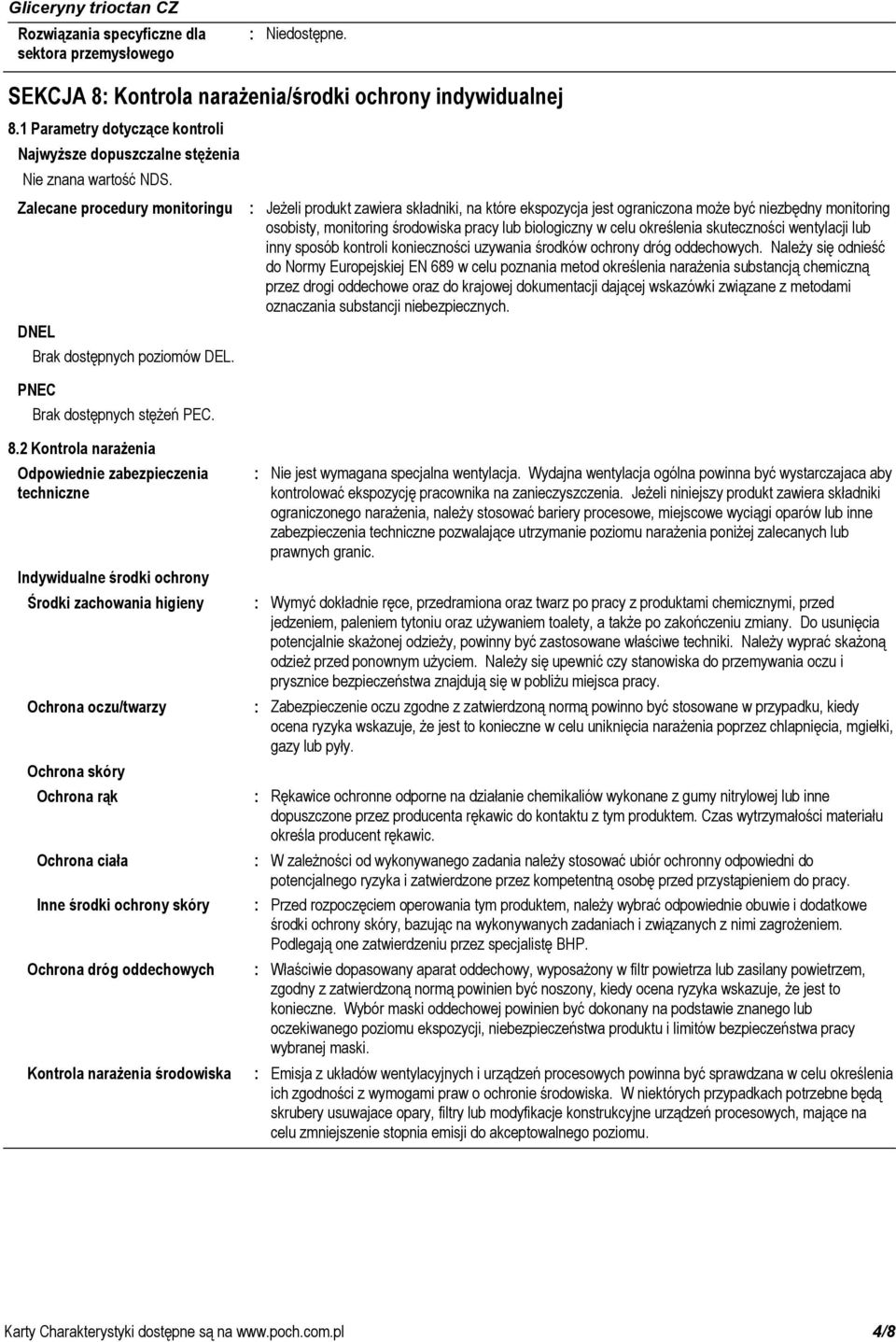 Jeżeli produkt zawiera składniki, na które ekspozycja jest ograniczona może być niezbędny monitoring osobisty, monitoring środowiska pracy lub biologiczny w celu określenia skuteczności wentylacji