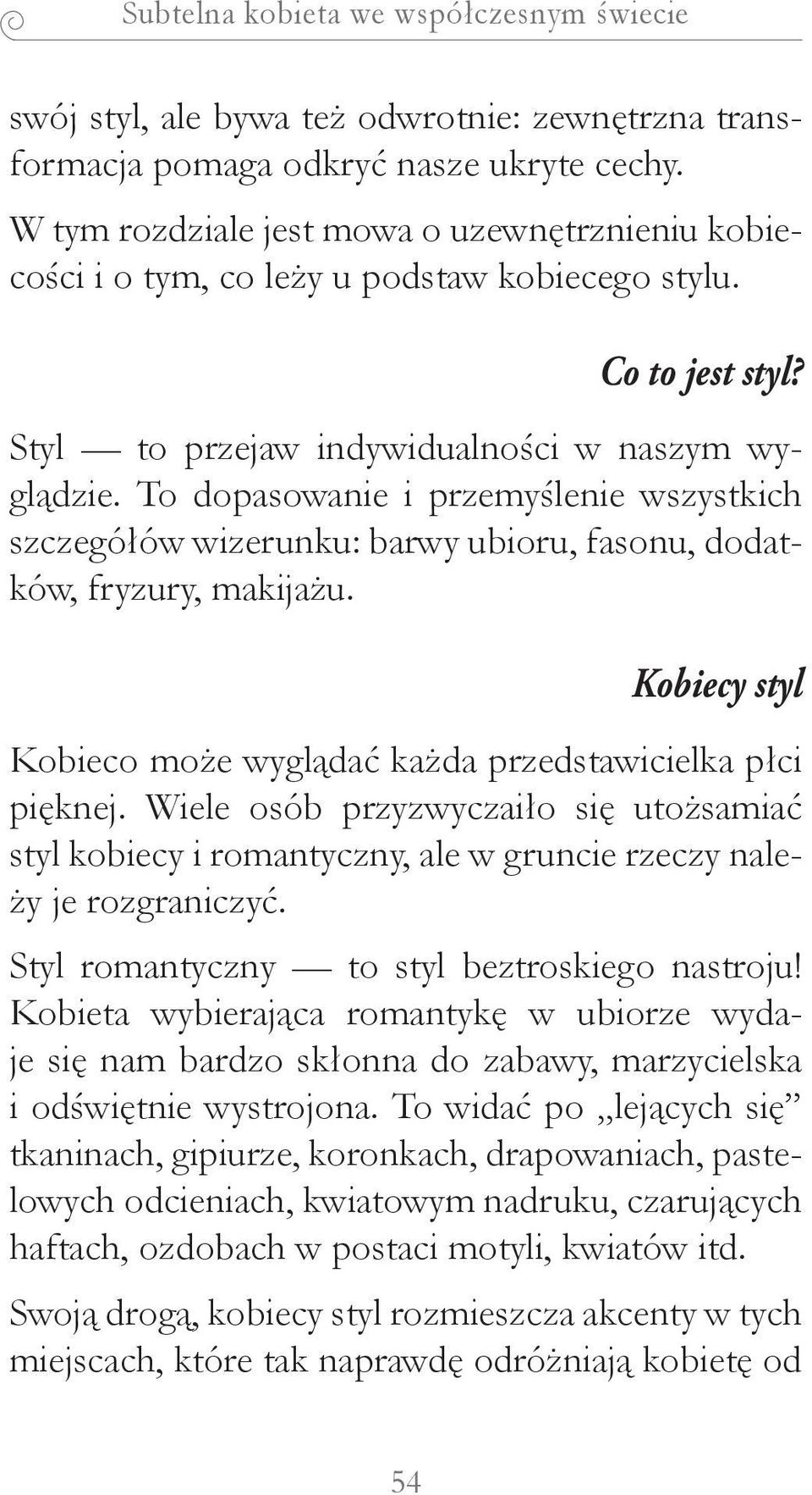 To dopasowanie i przemyślenie wszystkich szczegółów wizerunku: barwy ubioru, fasonu, dodatków, fryzury, makijażu. Kobiecy styl Kobieco może wyglądać każda przedstawicielka płci pięknej.