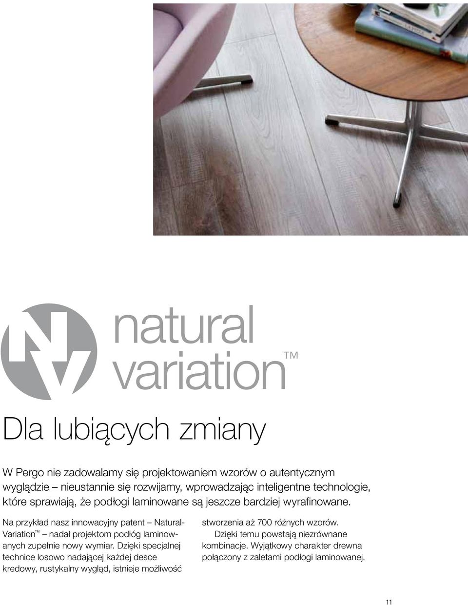 Na przykład nasz innowacyjny patent Natural- Variation nadał projektom podłóg laminowanych zupełnie nowy wymiar.