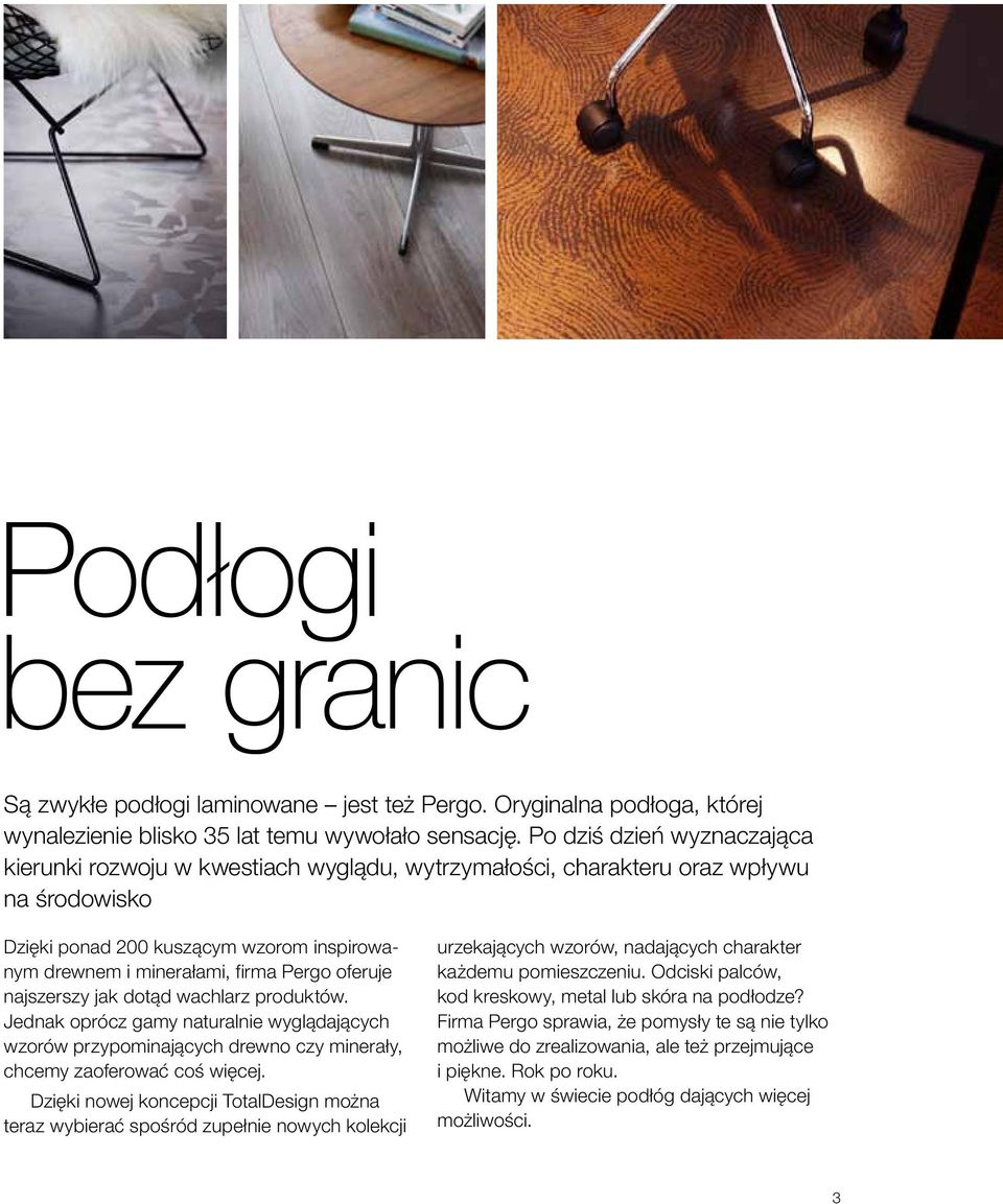 oferuje najszerszy jak dotąd wachlarz produktów. Jednak oprócz gamy naturalnie wyglądających wzorów przypominających drewno czy minerały, chcemy zaoferować coś więcej.