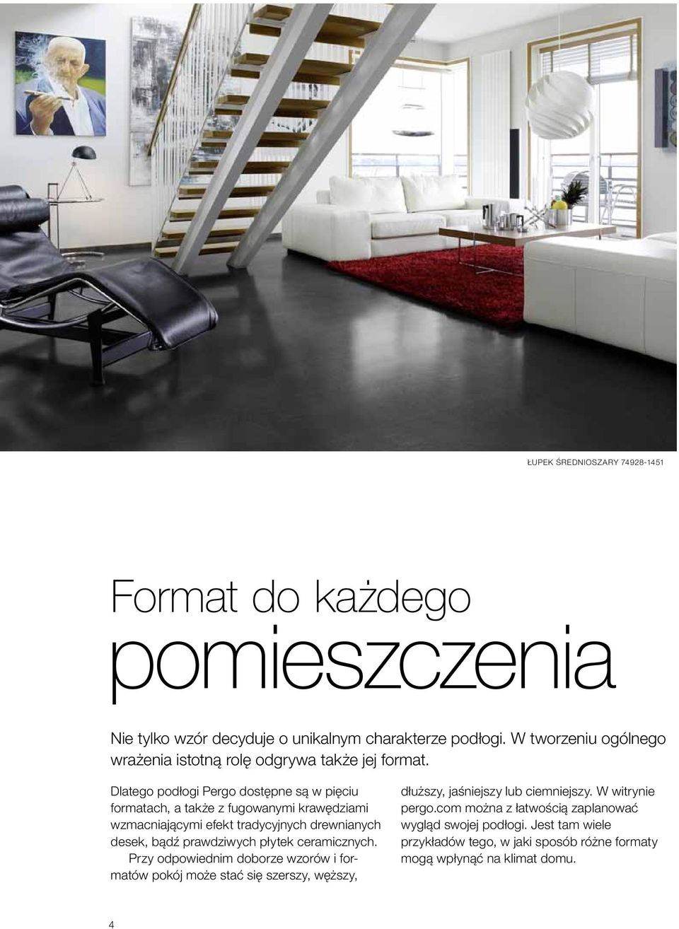 Dlatego podłogi Pergo dostępne są w pięciu formatach, a także z fugowanymi krawędziami wzmacniającymi efekt tradycyjnych drewnianych desek, bądź prawdziwych