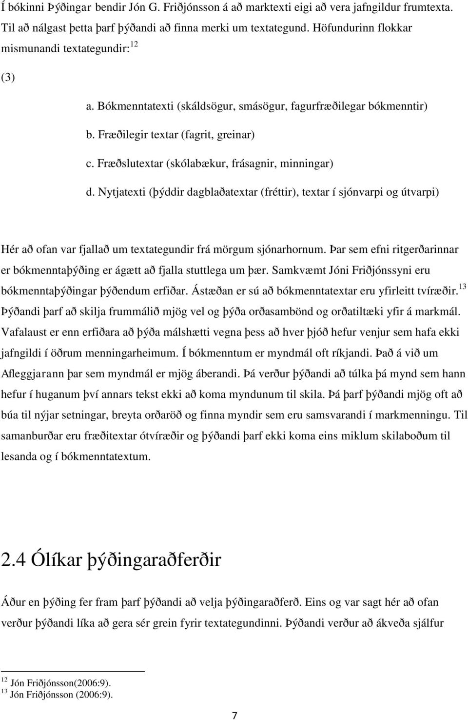 Fræðslutextar (skólabækur, frásagnir, minningar) d. Nytjatexti (þýddir dagblaðatextar (fréttir), textar í sjónvarpi og útvarpi) Hér að ofan var fjallað um textategundir frá mörgum sjónarhornum.