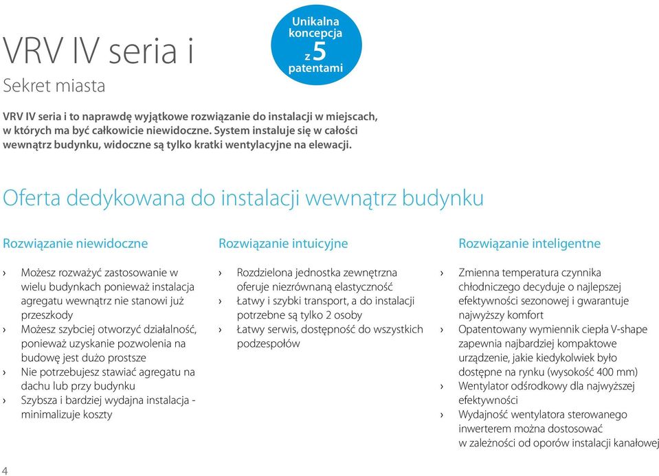 Oferta dedykowana do instalacji wewnątrz budynku Rozwiązanie niewidoczne Możesz rozważyć zastosowanie w wielu budynkach ponieważ instalacja agregatu wewnątrz nie stanowi już przeszkody Możesz