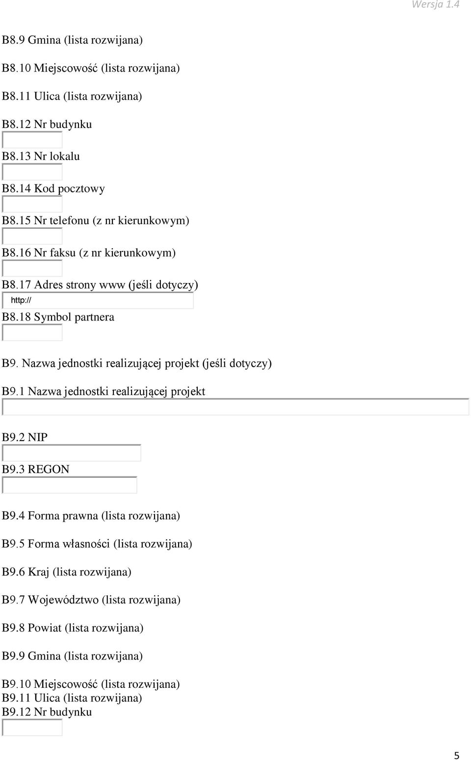 Nazwa jednostki realizującej projekt (jeśli dotyczy) B9.1 Nazwa jednostki realizującej projekt B9.2 NIP B9.3 REGON B9.4 Forma prawna (lista rozwijana) B9.