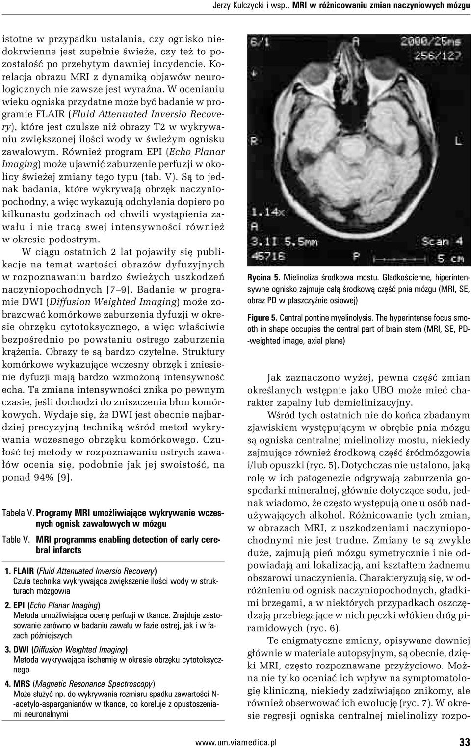 Korelacja obrazu MRI z dynamiką objawów neurologicznych nie zawsze jest wyraźna.