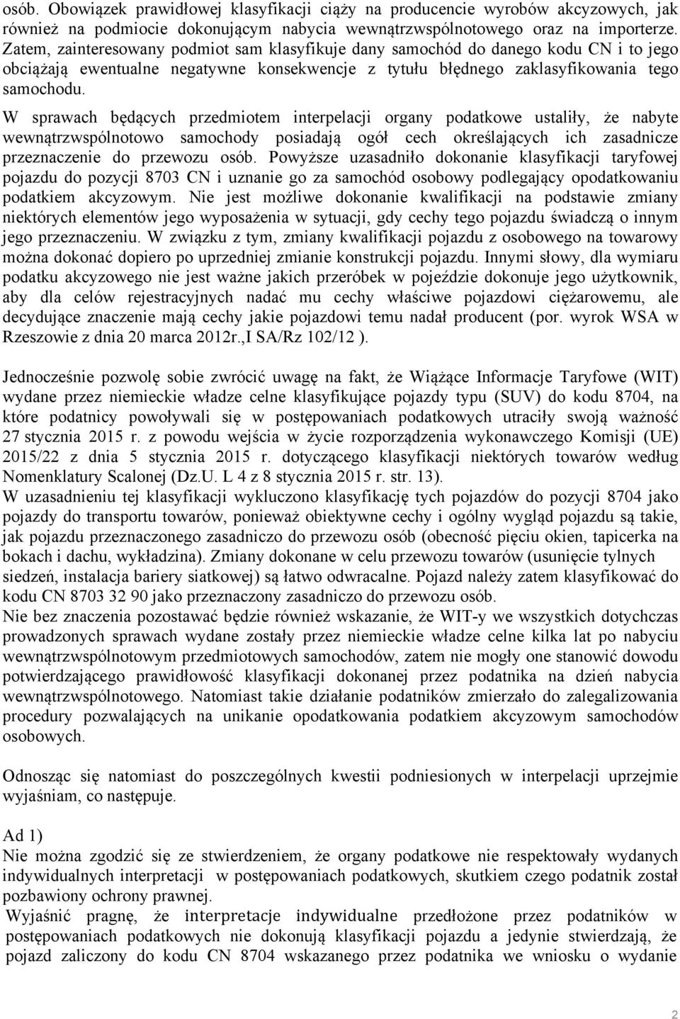 W sprawach będących przedmiotem interpelacji organy podatkowe ustaliły, że nabyte wewnątrzwspólnotowo samochody posiadają ogół cech określających ich zasadnicze przeznaczenie do przewozu osób.