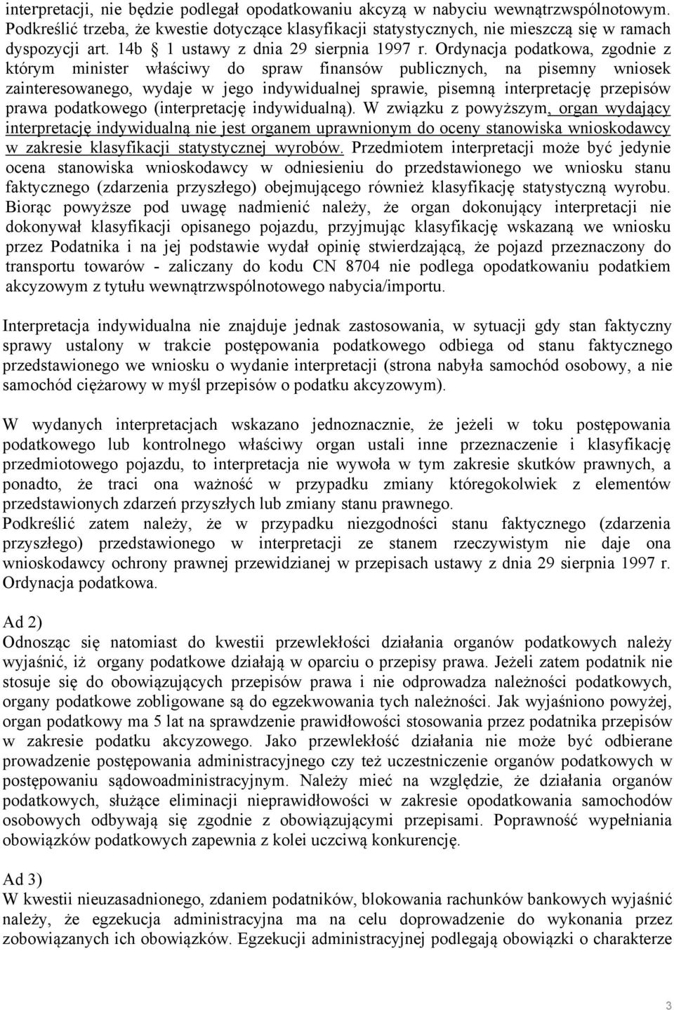 Ordynacja podatkowa, zgodnie z którym minister właściwy do spraw finansów publicznych, na pisemny wniosek zainteresowanego, wydaje w jego indywidualnej sprawie, pisemną interpretację przepisów prawa