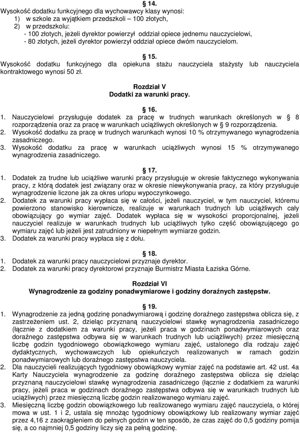 Rozdział V Dodatki za warunki pracy. 16. 1. Nauczycielowi przysługuje dodatek za prac w trudnych warunkach okrelonych w 8 rozporzdzenia oraz za prac w warunkach uciliwych okrelonych w 9 rozporzdzenia.