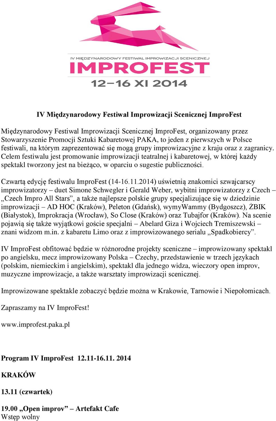 Celem festiwalu jest promowanie improwizacji teatralnej i kabaretowej, w której każdy spektakl tworzony jest na bieżąco, w oparciu o sugestie publiczności. Czwartą edycję festiwalu ImproFest (14-16.