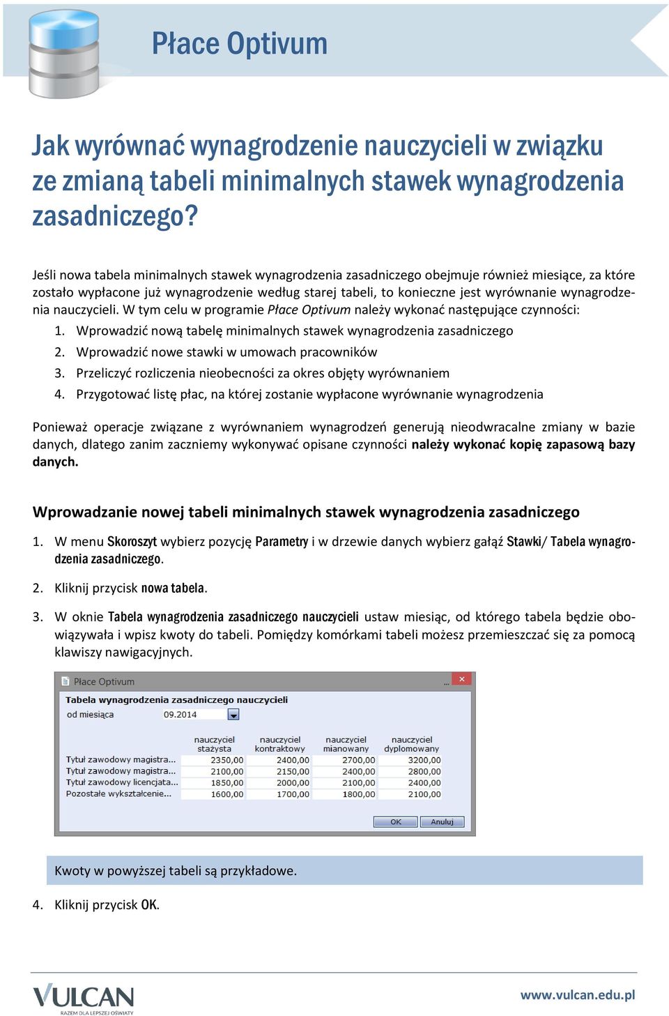 wynagrodzenia nauczycieli. W tym celu w programie Płace Optivum należy wykonać następujące czynności: 1. Wprowadzić nową tabelę minimalnych stawek wynagrodzenia zasadniczego 2.