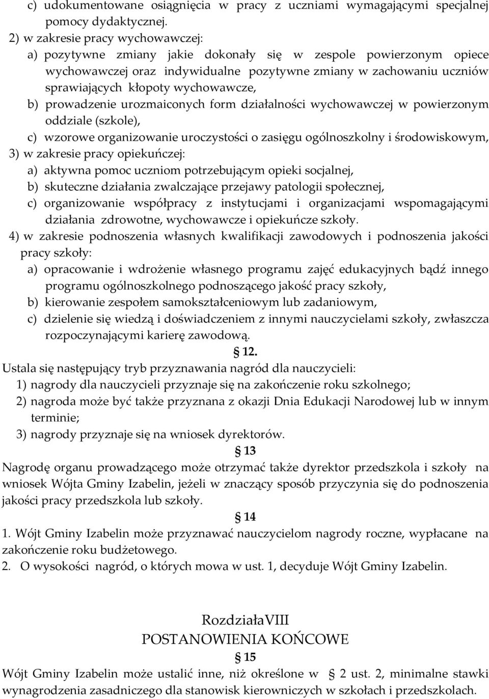 wychowawcze, b) prowadzenie urozmaiconych form działalności wychowawczej w powierzonym oddziale (szkole), c) wzorowe organizowanie uroczystości o zasięgu ogólnoszkolny i środowiskowym, 3) w zakresie