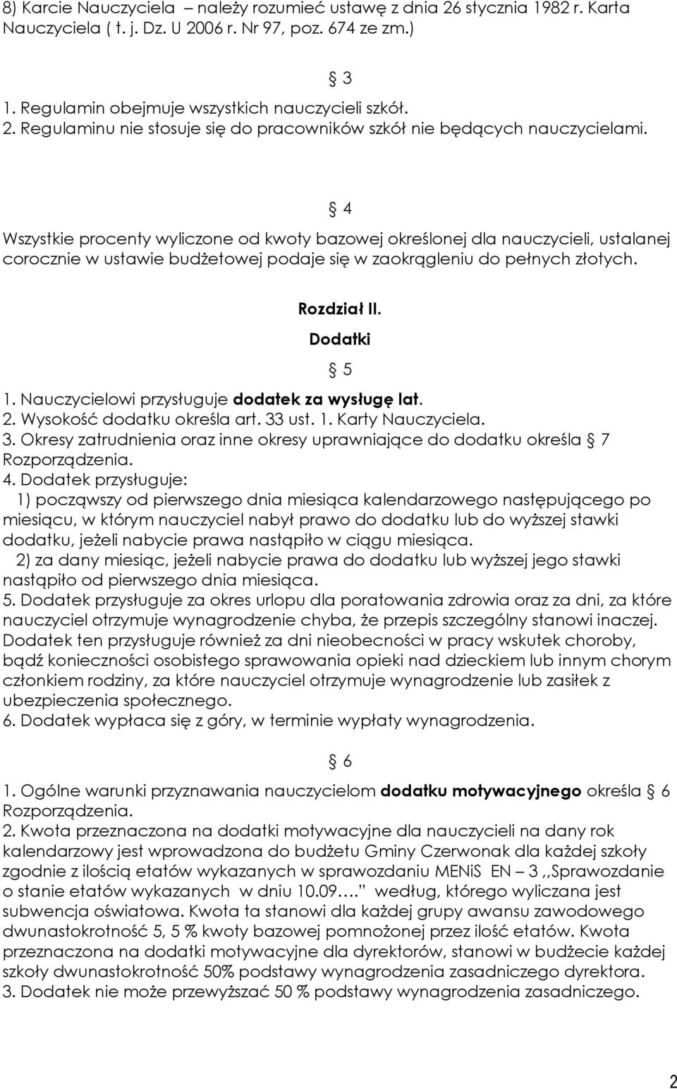 Nauczycielowi przysługuje dodatek za wysługę lat. 2. Wysokość dodatku określa art. 33 ust. 1. Karty Nauczyciela. 3. Okresy zatrudnienia oraz inne okresy uprawniające do dodatku określa 7 Rozporządzenia.