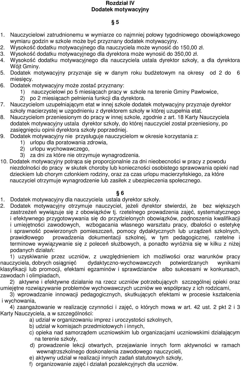 Wysokość dodatku motywacyjnego dla nauczyciela ustala dyrektor szkoły, a dla dyrektora Wójt Gminy. 5. Dodatek motywacyjny przyznaje się w danym roku budŝetowym na okresy od 2 do 6 