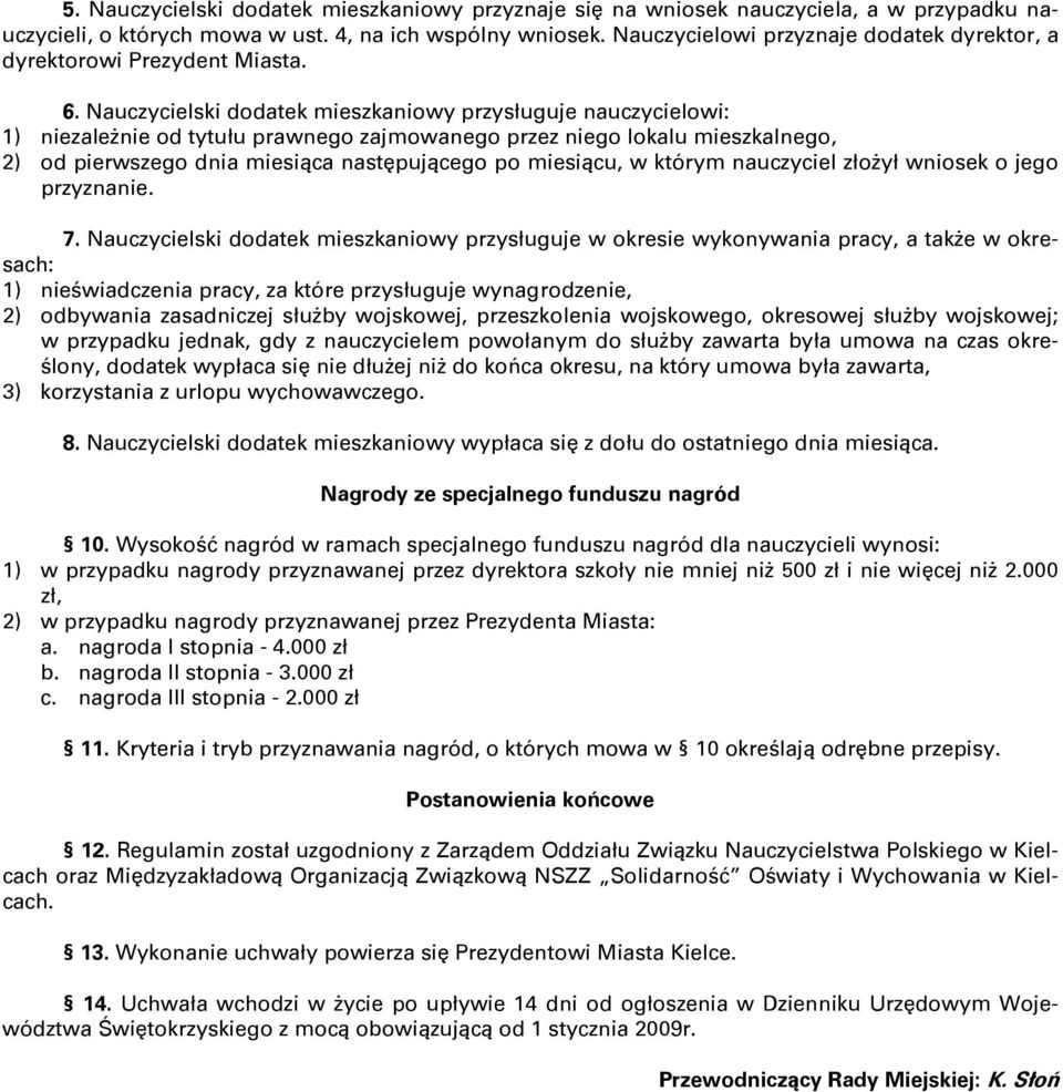 Nauczycielski dodatek mieszkaniowy przysługuje nauczycielowi: 1) niezaleŝnie od tytułu prawnego zajmowanego przez niego lokalu mieszkalnego, 2) od pierwszego dnia miesiąca następującego po miesiącu,