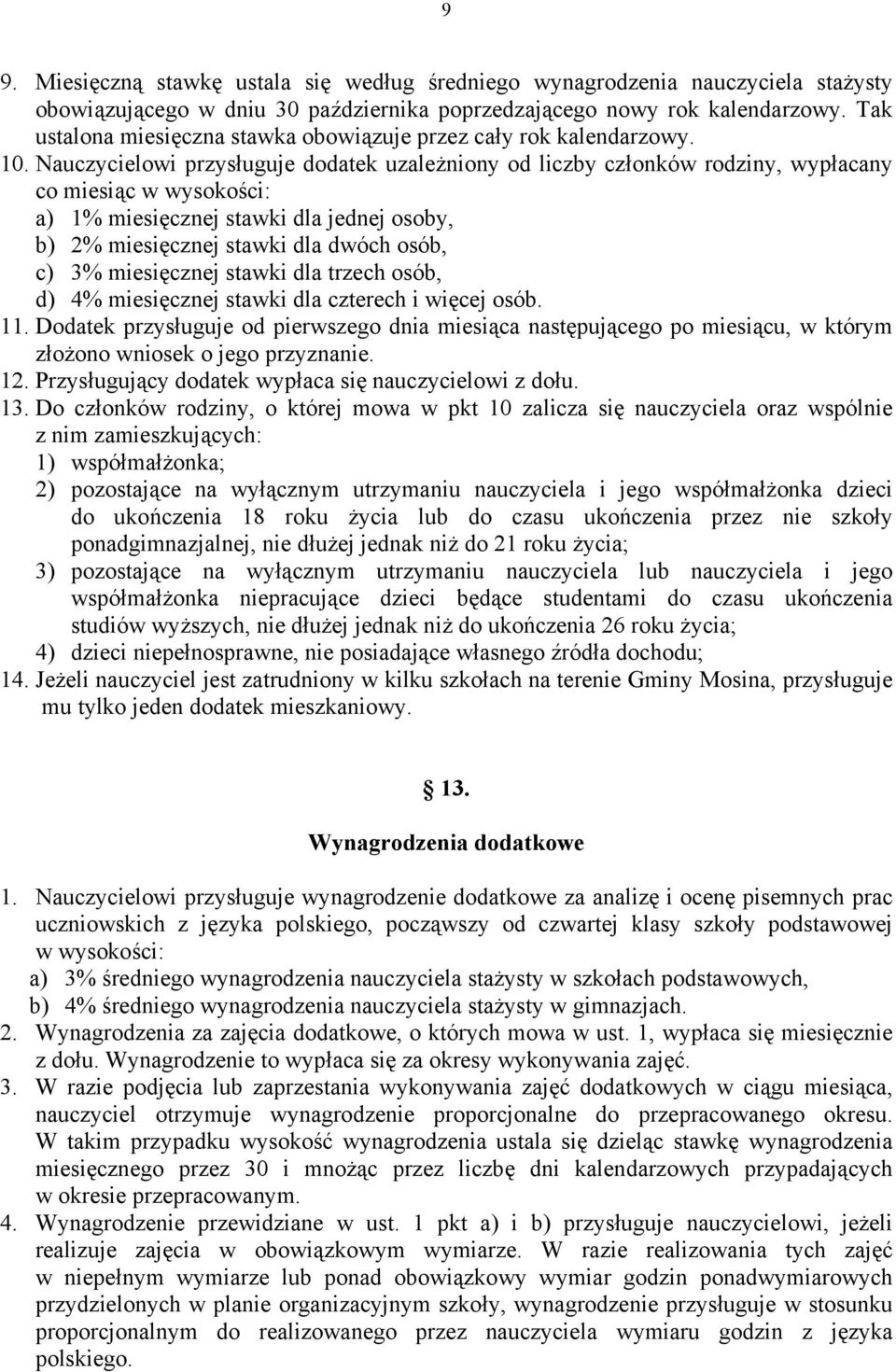 Nauczycielowi przysługuje dodatek uzależniony od liczby członków rodziny, wypłacany co miesiąc w wysokości: a) 1% miesięcznej stawki dla jednej osoby, b) 2% miesięcznej stawki dla dwóch osób, c) 3%