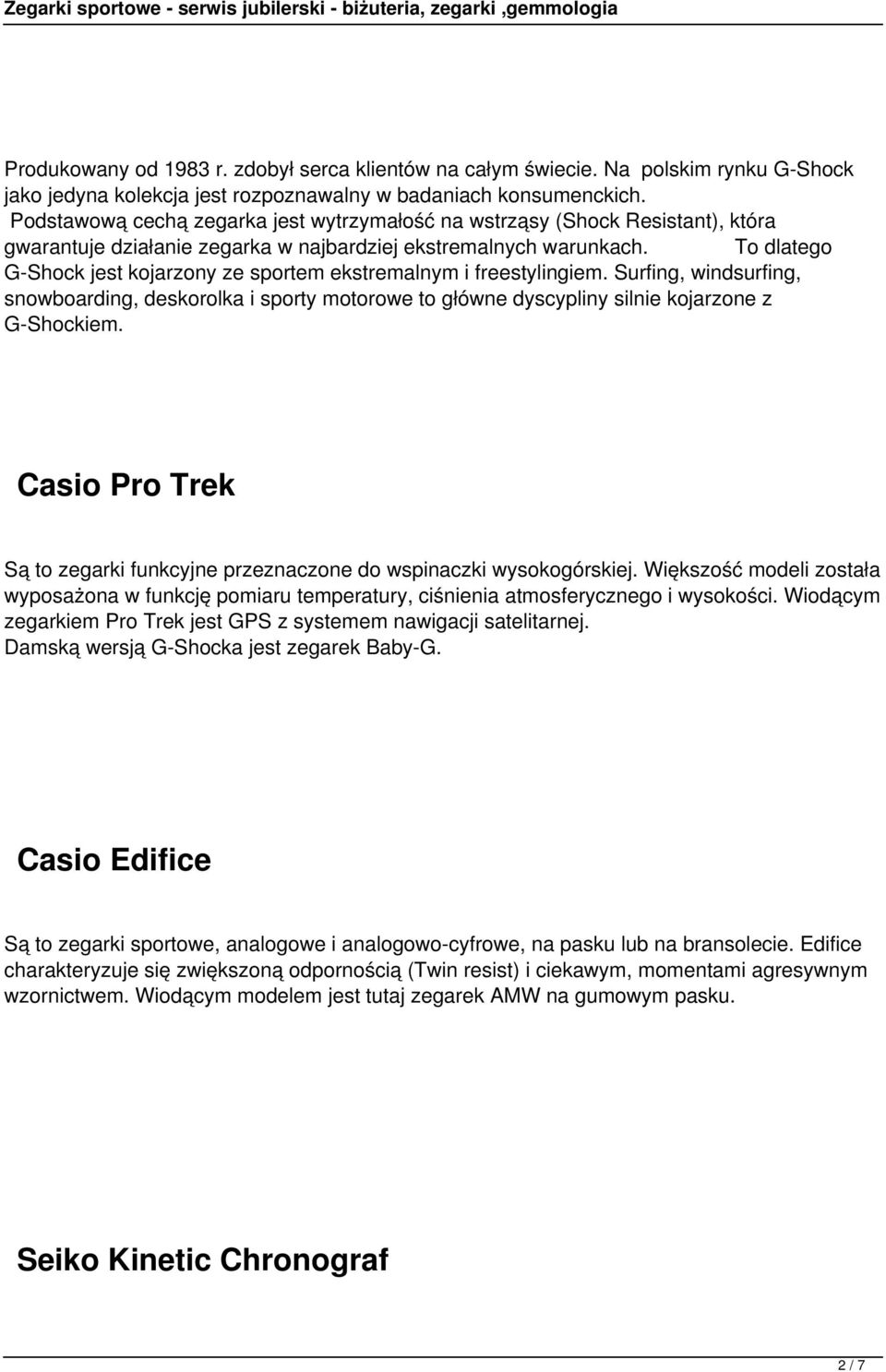 To dlatego G-Shock jest kojarzony ze sportem ekstremalnym i freestylingiem. Surfing, windsurfing, snowboarding, deskorolka i sporty motorowe to główne dyscypliny silnie kojarzone z G-Shockiem.