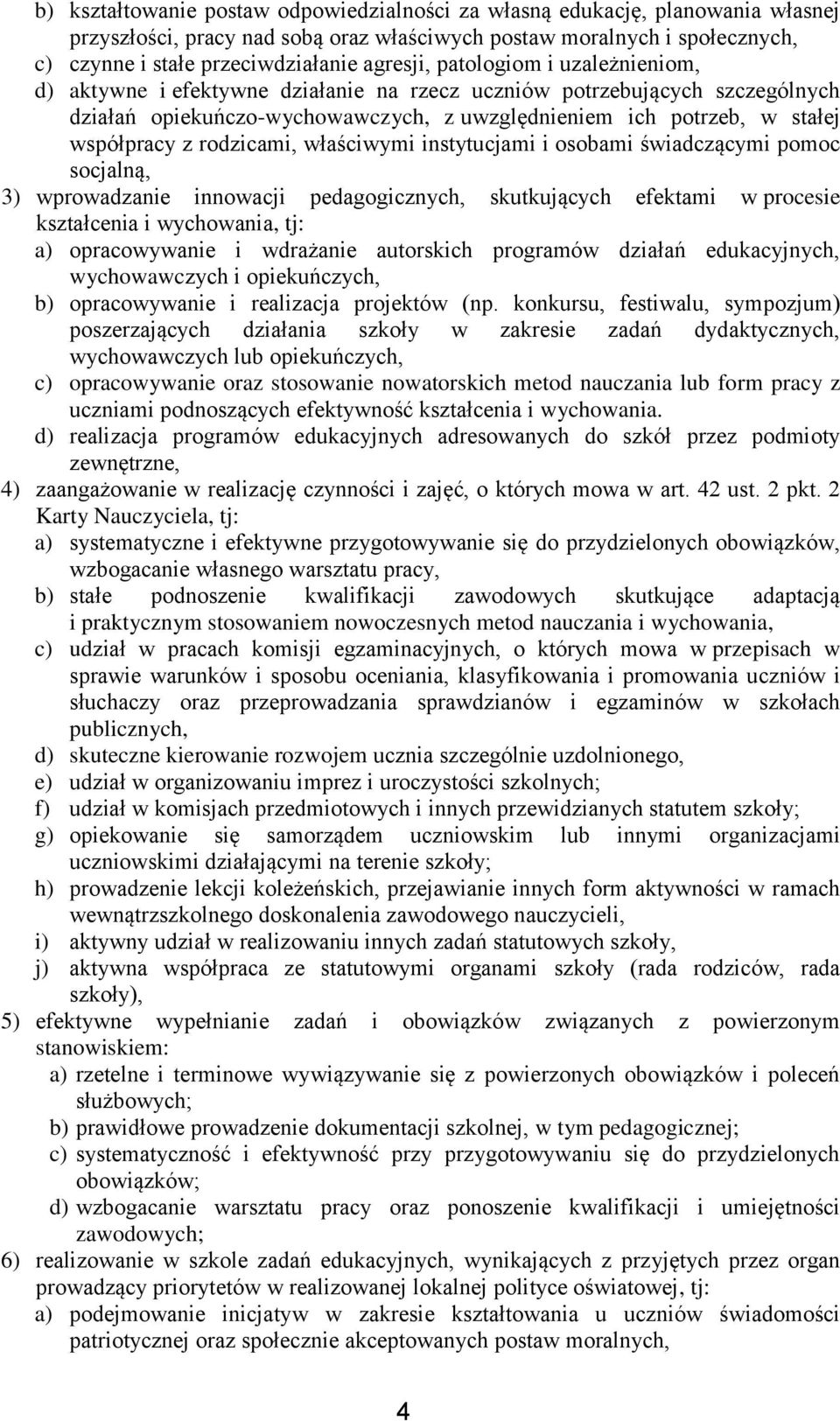 z rodzicami, właściwymi instytucjami i osobami świadczącymi pomoc socjalną, 3) wprowadzanie innowacji pedagogicznych, skutkujących efektami w procesie kształcenia i wychowania, tj: a) opracowywanie i