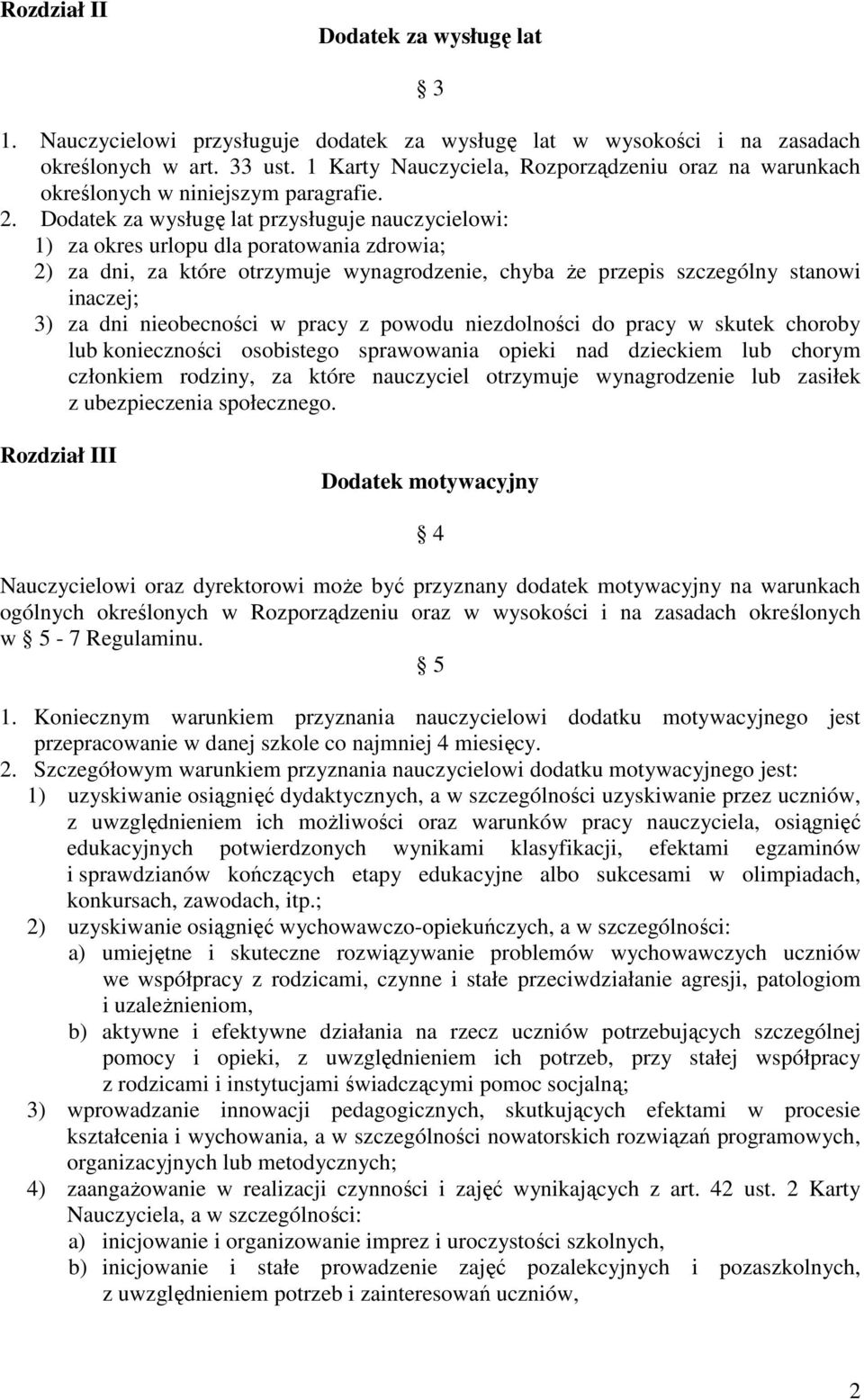 Dodatek za wysługę lat przysługuje nauczycielowi: 1) za okres urlopu dla poratowania zdrowia; 2) za dni, za które otrzymuje wynagrodzenie, chyba Ŝe przepis szczególny stanowi inaczej; 3) za dni