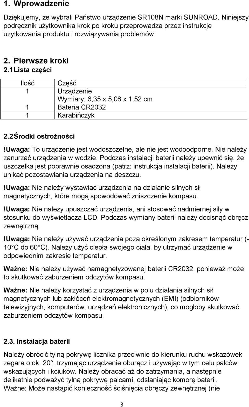 1 Lista części Ilość Część 1 Urządzenie Wymiary: 6,35 x 5,08 x 1,52 cm 1 Bateria CR2032 1 Karabińczyk 2.2 Środki ostrożności!uwaga: To urządzenie jest wodoszczelne, ale nie jest wodoodporne.