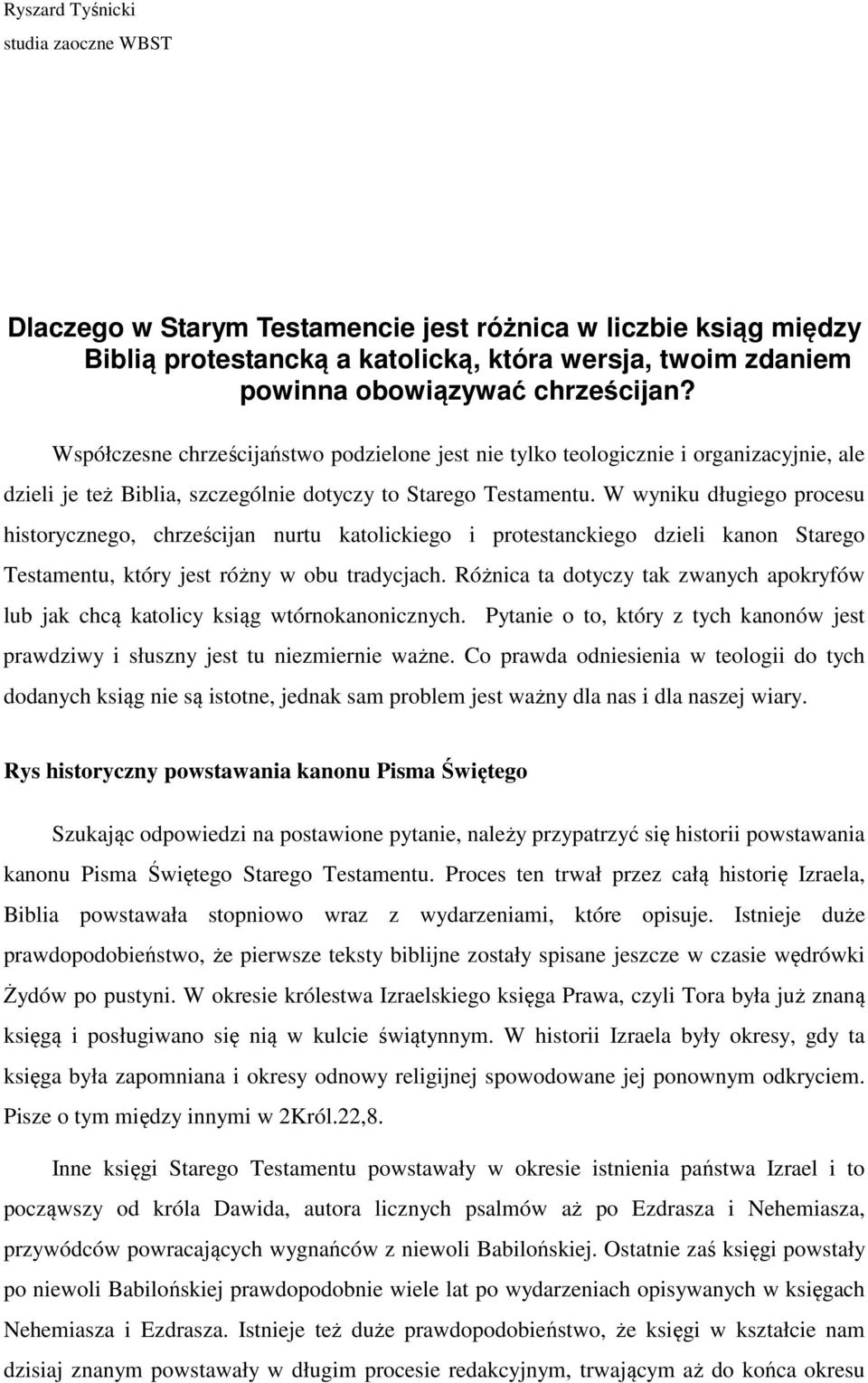 W wyniku długiego procesu historycznego, chrześcijan nurtu katolickiego i protestanckiego dzieli kanon Starego Testamentu, który jest różny w obu tradycjach.