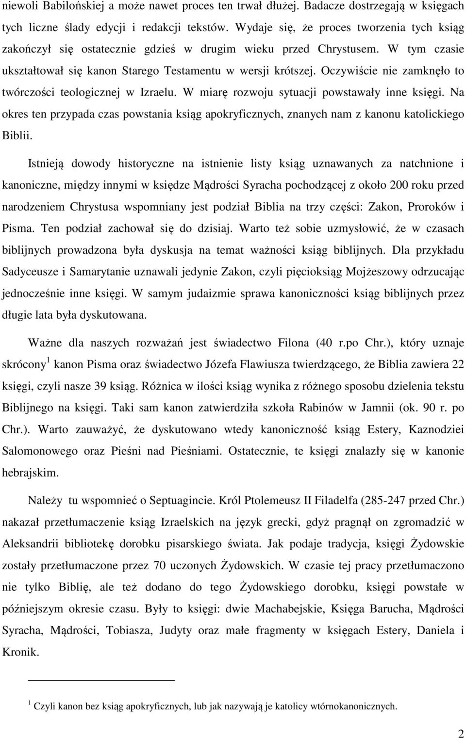 Oczywiście nie zamknęło to twórczości teologicznej w Izraelu. W miarę rozwoju sytuacji powstawały inne księgi.