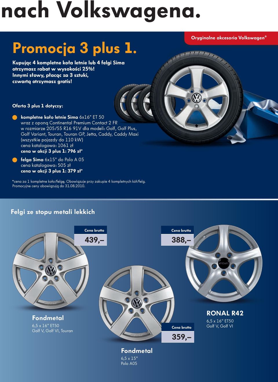 Jetta, Caddy, Caddy Maxi (wszystkie pojazdy do 110 kw) cena katalogowa: 1061 zł cena w akcji 3 plus 1: 796 zł* felga Sima 6x15 do Polo A 05 cena katalogowa: 505 zł cena w akcji 3 plus 1: 379 zł*