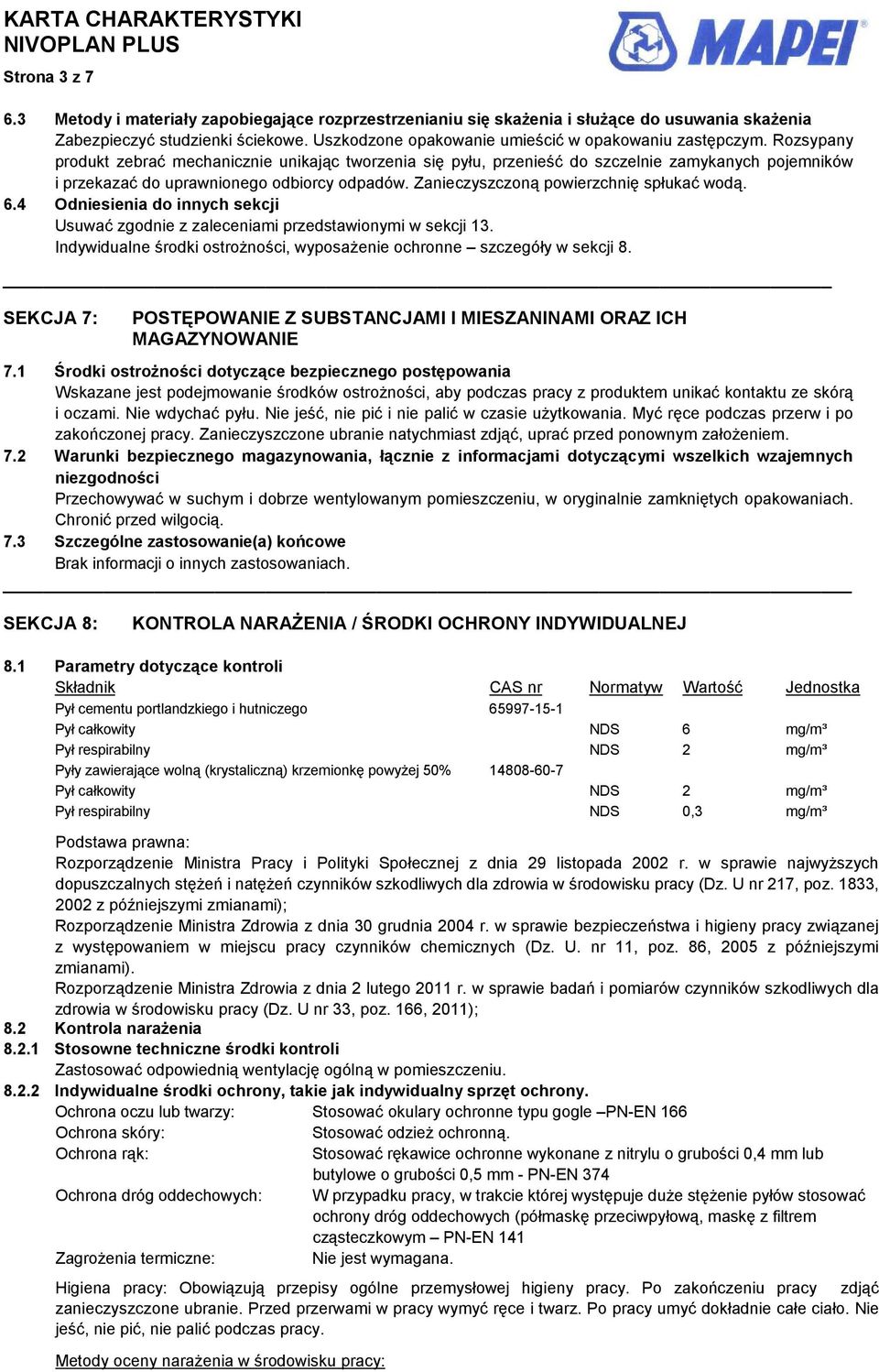 Rozsypany produkt zebrać mechanicznie unikając tworzenia się pyłu, przenieść do szczelnie zamykanych pojemników i przekazać do uprawnionego odbiorcy odpadów. Zanieczyszczoną powierzchnię spłukać wodą.