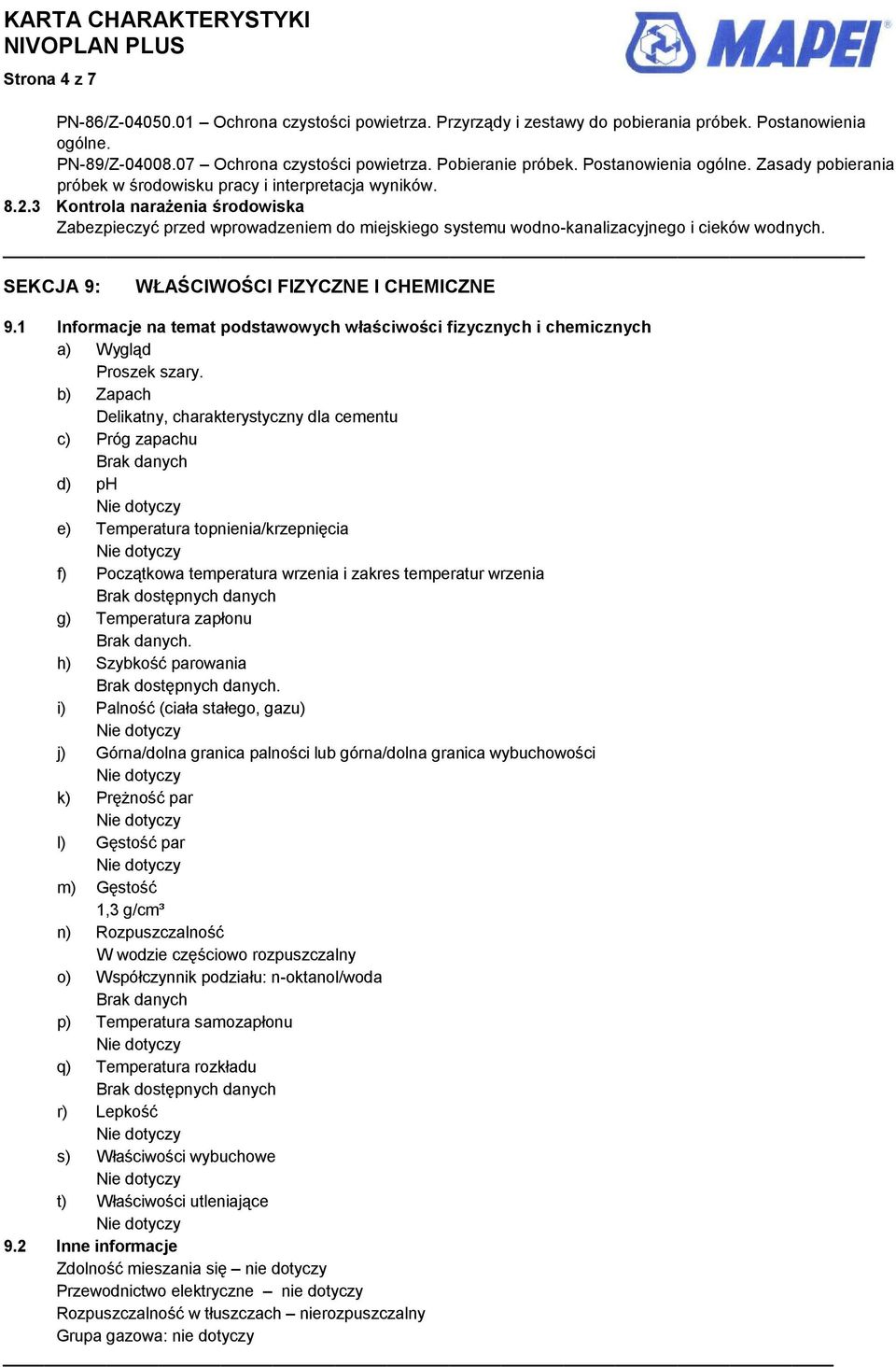 3 Kontrola narażenia środowiska Zabezpieczyć przed wprowadzeniem do miejskiego systemu wodno-kanalizacyjnego i cieków wodnych. SEKCJA 9: WŁAŚCIWOŚCI FIZYCZNE I CHEMICZNE 9.