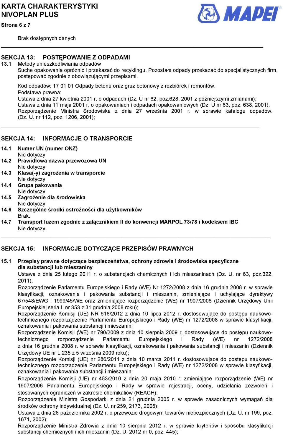 Podstawa prawna: Ustawa z dnia 27 kwietnia 2001 r. o odpadach (Dz. U nr 62, poz.628, 2001 z późniejszymi zmianami); Ustawa z dnia 11 maja 2001 r. o opakowaniach i odpadach opakowaniowych (Dz.