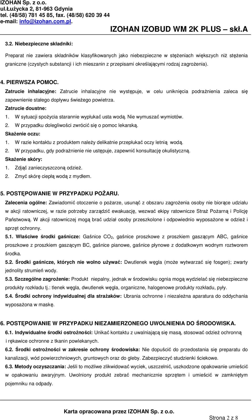 Zatrucie doustne: 1. W sytuacji spożycia starannie wypłukać usta wodą. Nie wymuszać wymiotów. 2. W przypadku dolegliwości zwrócić się o pomoc lekarską. Skażenie oczu: 1.