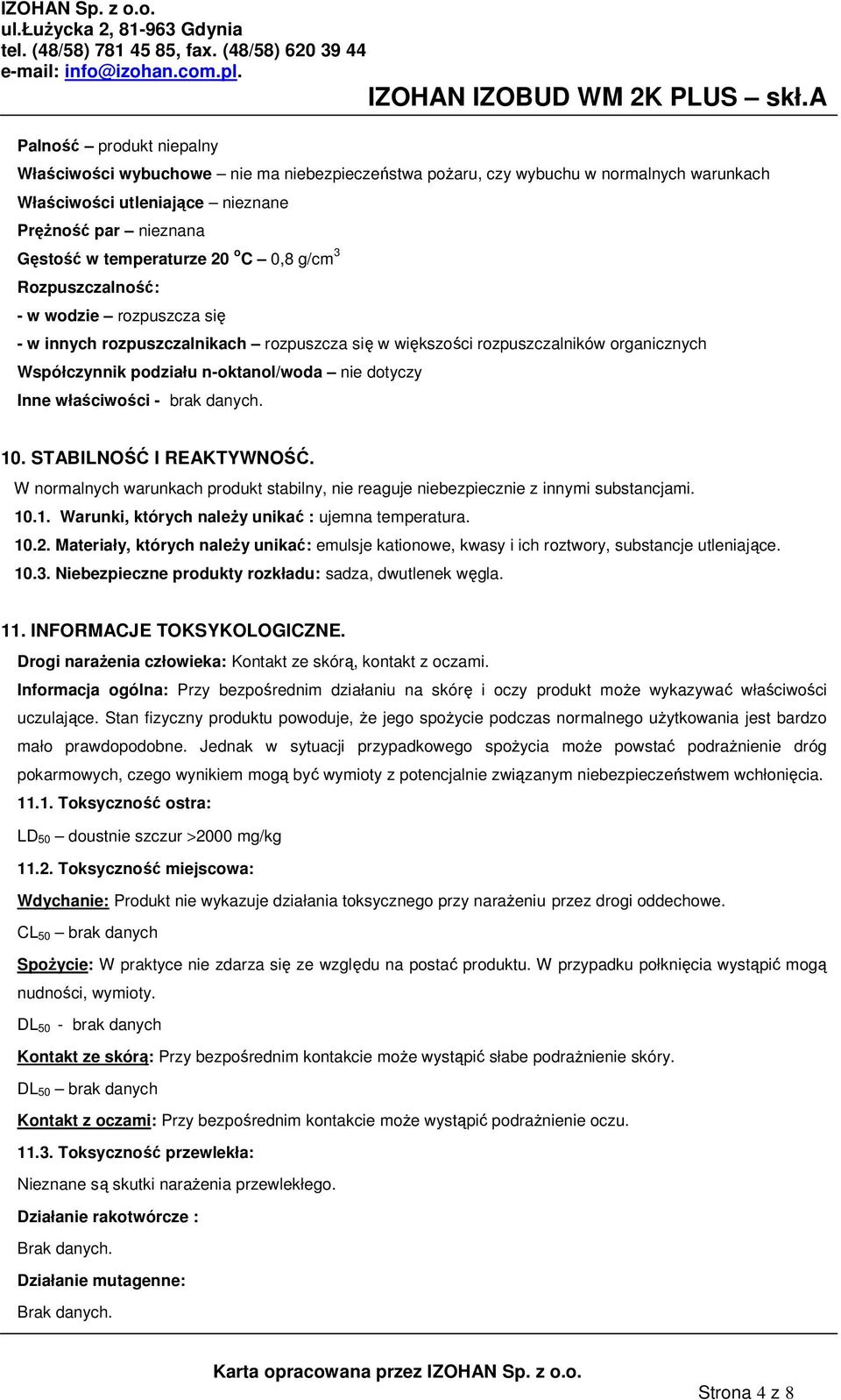 właściwości - brak danych. 10. STABILNOŚĆ I REAKTYWNOŚĆ. W normalnych warunkach produkt stabilny, nie reaguje niebezpiecznie z innymi substancjami. 10.1. Warunki, których należy unikać : ujemna temperatura.