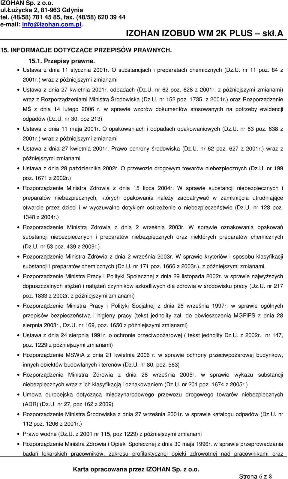 1735 z 2001r.) oraz Rozporządzenie MŚ z dnia 14 lutego 2006 r. w sprawie wzorów dokumentów stosowanych na potrzeby ewidencji odpadów (Dz.U. nr 30, poz 213) Ustawa z dnia 11 maja 2001r.