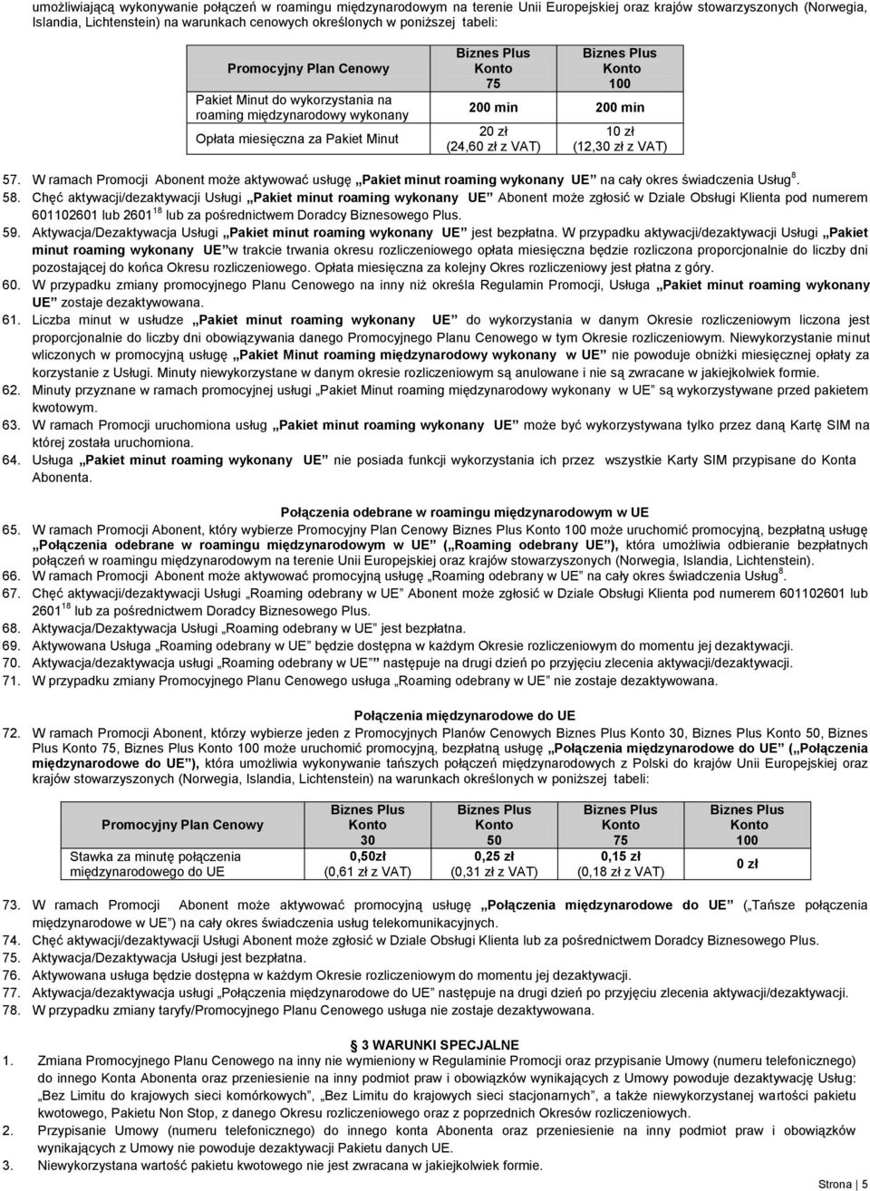 W ramach Promocji Abonent może aktywować usługę Pakiet minut roaming wykonany UE na cały okres świadczenia Usług 8. 58.