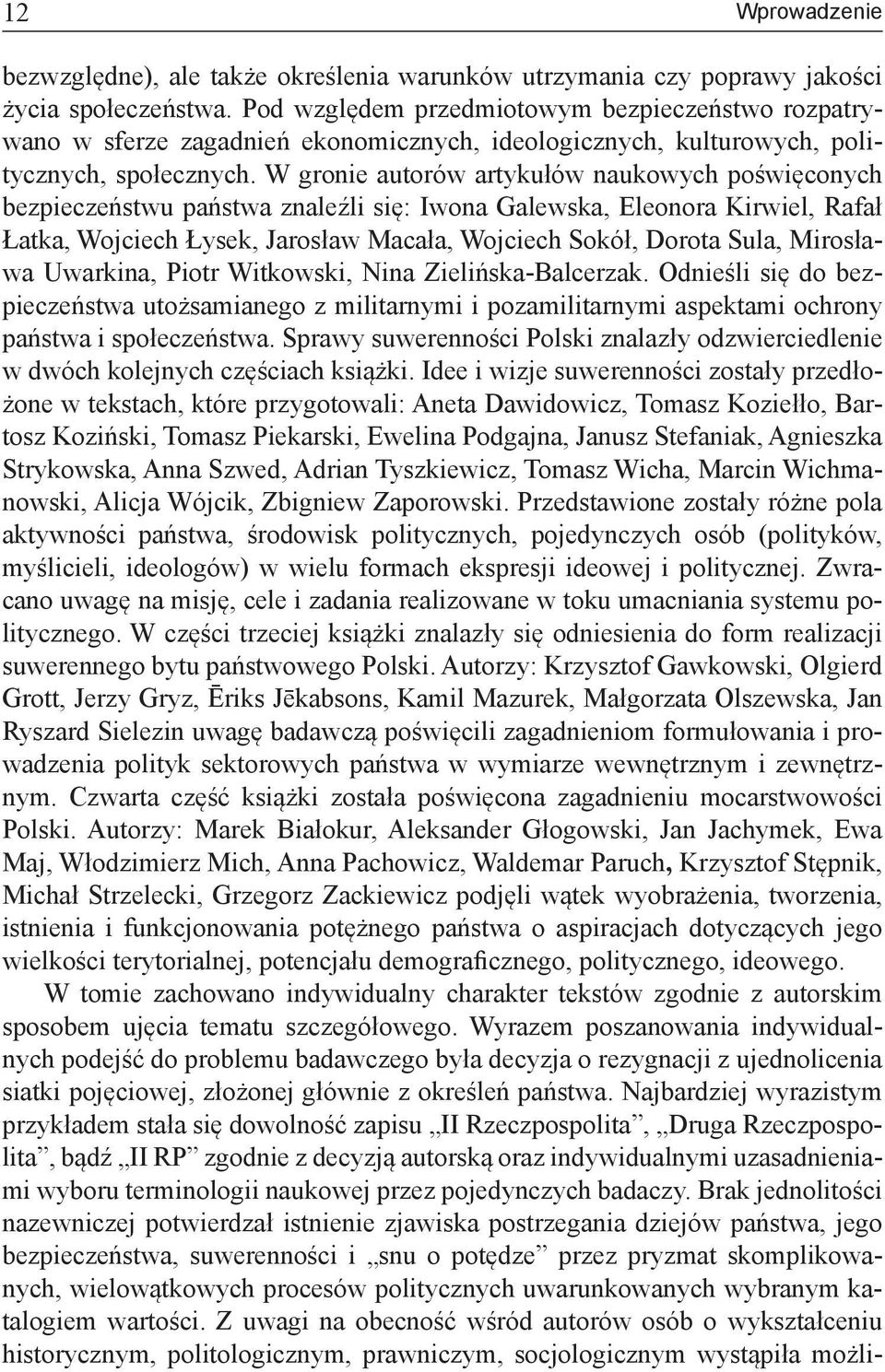 W gronie autorów artykułów naukowych poświęconych bezpieczeństwu państwa znaleźli się: Iwona Galewska, Eleonora Kirwiel, Rafał Łatka, Wojciech Łysek, Jarosław Macała, Wojciech Sokół, Dorota Sula,