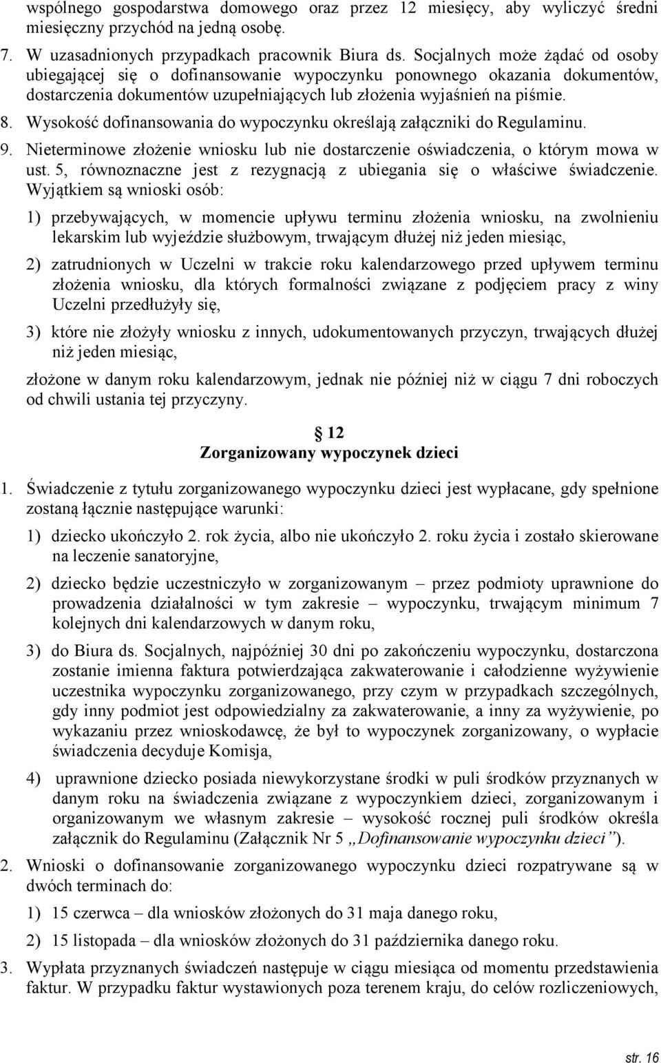 Wysokość dofinansowania do wypoczynku określają załączniki do Regulaminu. 9. Nieterminowe złożenie wniosku lub nie dostarczenie oświadczenia, o którym mowa w ust.