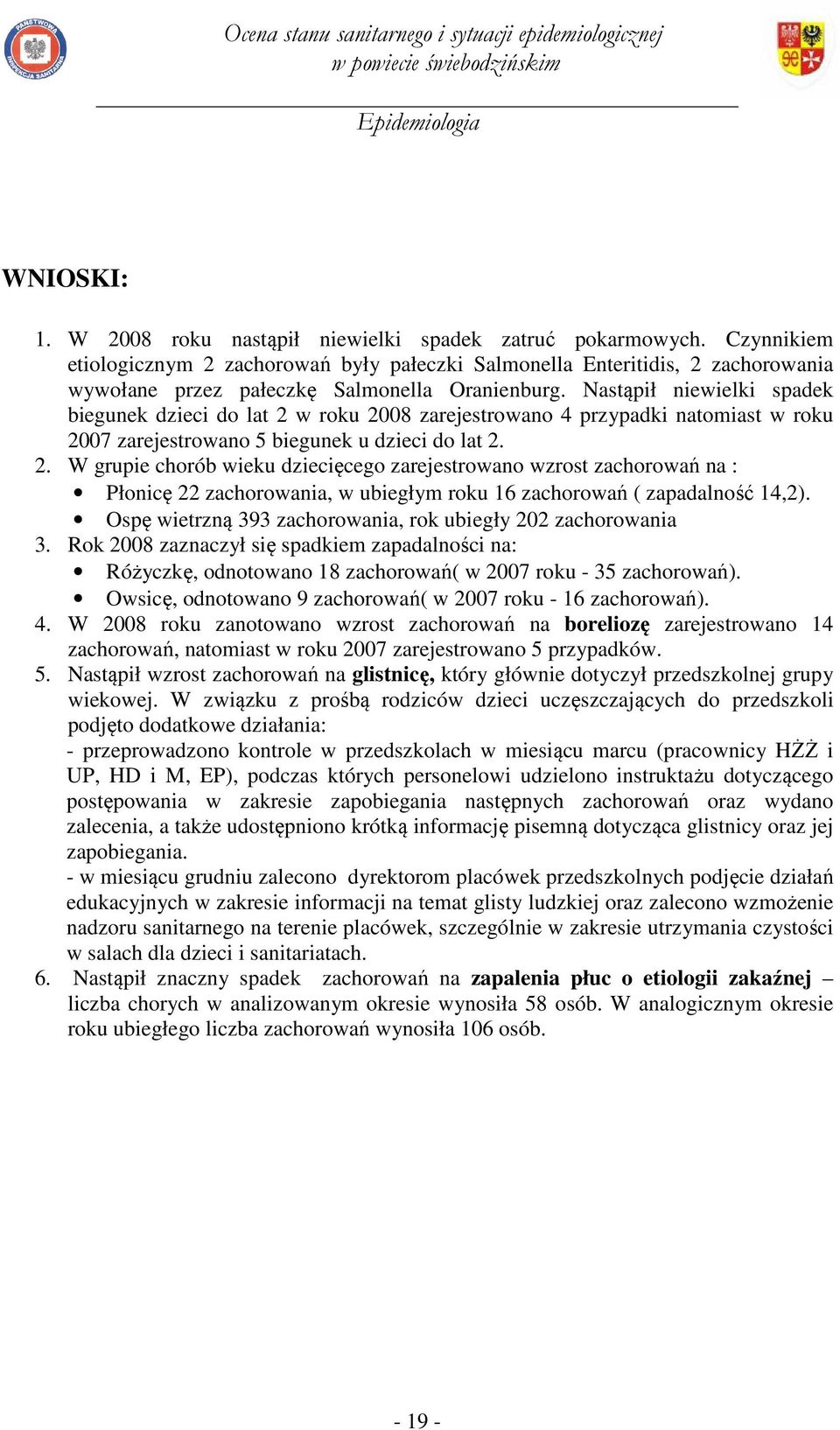 . W grupie chorób wieku dziecięcego zarejestrowano wzrost zachorowań na : Płonicę zachorowania, w ubiegłym roku zachorowań ( zapadalność,). Ospę wietrzną 9 zachorowania, rok ubiegły zachorowania.