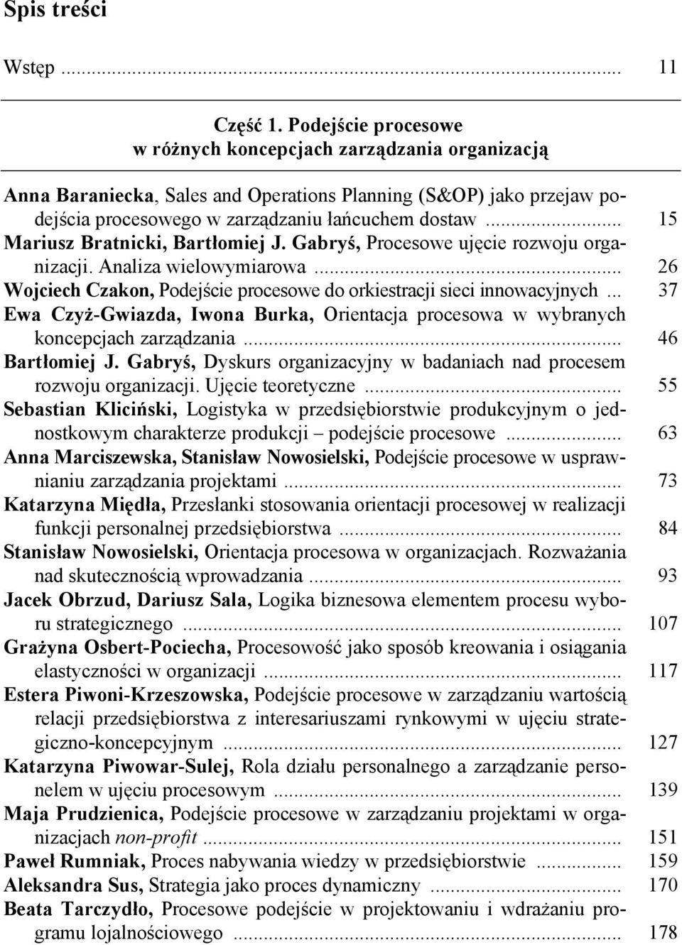 .. 15 Mariusz Bratnicki, Bartłomiej J. Gabryś, Procesowe ujęcie rozwoju organizacji. Analiza wielowymiarowa... 26 Wojciech Czakon, Podejście procesowe do orkiestracji sieci innowacyjnych.