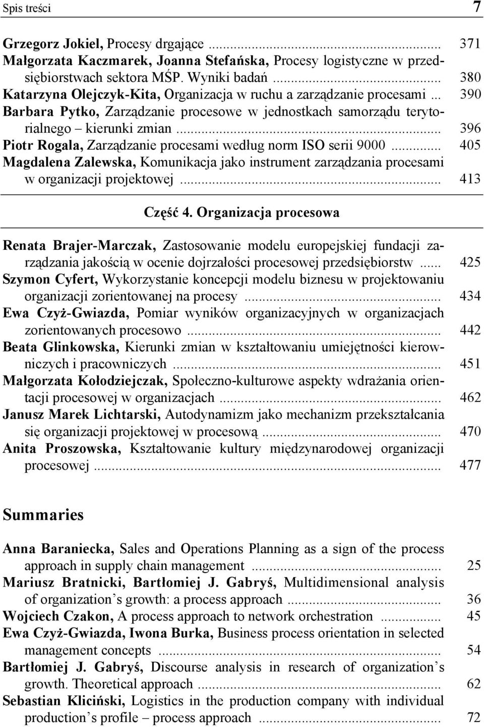 .. 396 Piotr Rogala, Zarządzanie procesami według norm ISO serii 9000... 405 Magdalena Zalewska, Komunikacja jako instrument zarządzania procesami w organizacji projektowej... 413 Część 4.