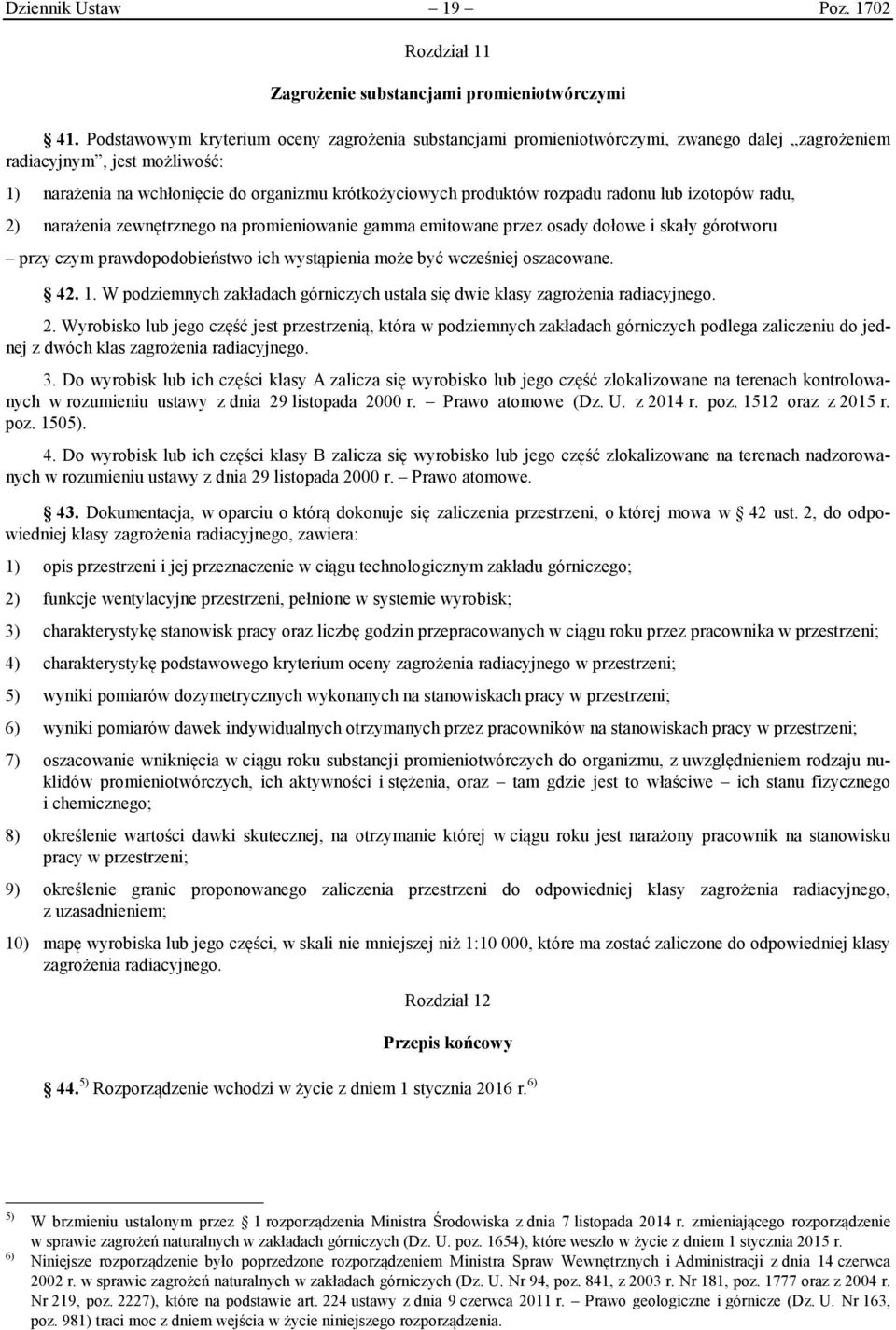 rozpadu radonu lub izotopów radu, 2) narażenia zewnętrznego na promieniowanie gamma emitowane przez osady dołowe i skały górotworu przy czym prawdopodobieństwo ich wystąpienia może być wcześniej