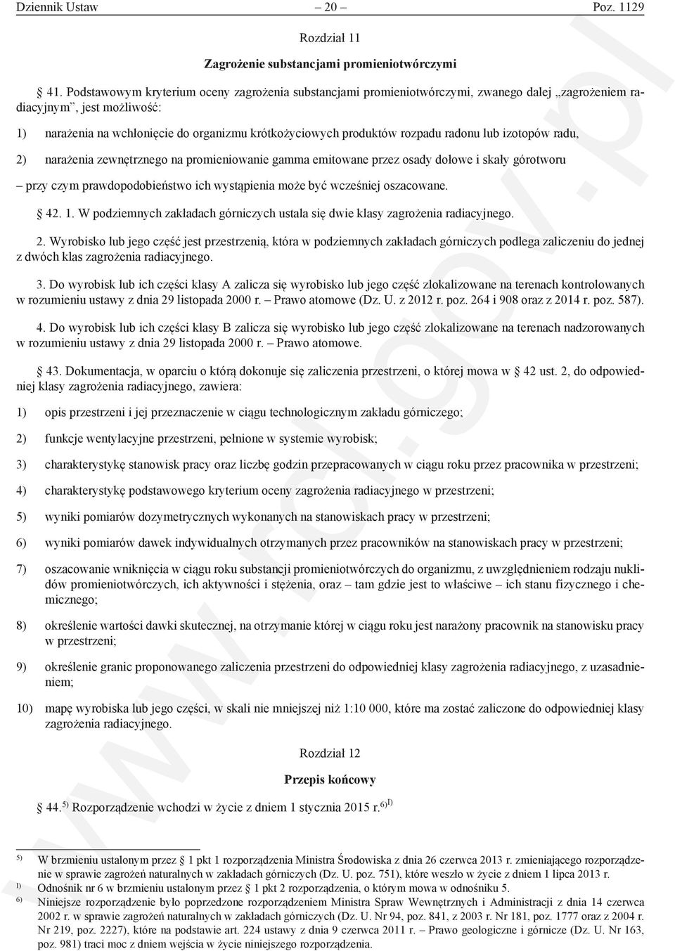 rozpadu radonu lub izotopów radu, 2) narażenia zewnętrznego na promieniowanie gamma emitowane przez osady dołowe i skały górotworu przy czym prawdopodobieństwo ich wystąpienia może być wcześniej