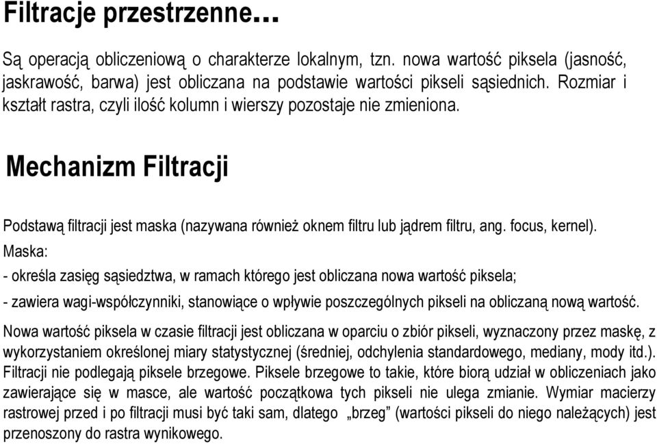 Maska: - określa zasięg sąsiedztwa, w ramach którego jest obliczana nowa wartość piksela; - zawiera wagi-współczynniki, stanowiące o wpływie poszczególnych pikseli na obliczaną nową wartość.