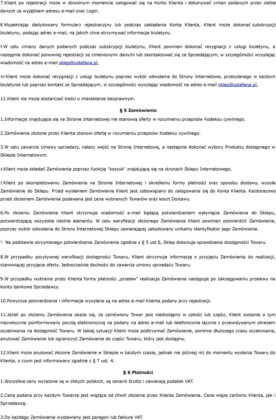 W celu zmiany danych podanych podczas subskrypcji biuletynu, Klient powinien dokonać rezygnacji z usługi biuletynu, a następnie dokonać ponownej rejestracji ze zmienionymi danymi lub skontaktować się